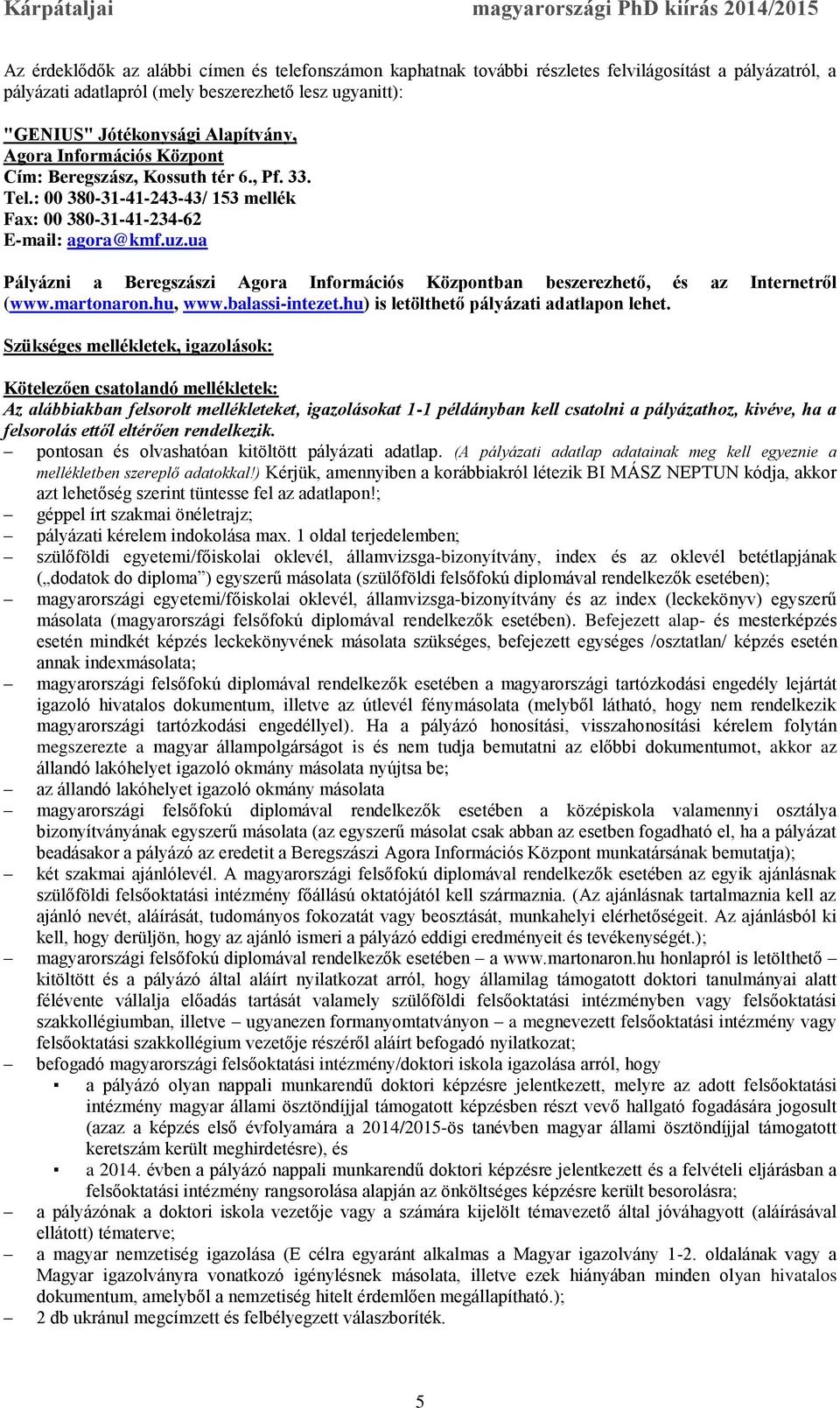 ua Pályázni a Beregszászi Agora Információs Központban beszerezhető, és az Internetről (www.martonaron.hu, www.balassi-intezet.hu) is letölthető pályázati adatlapon lehet.