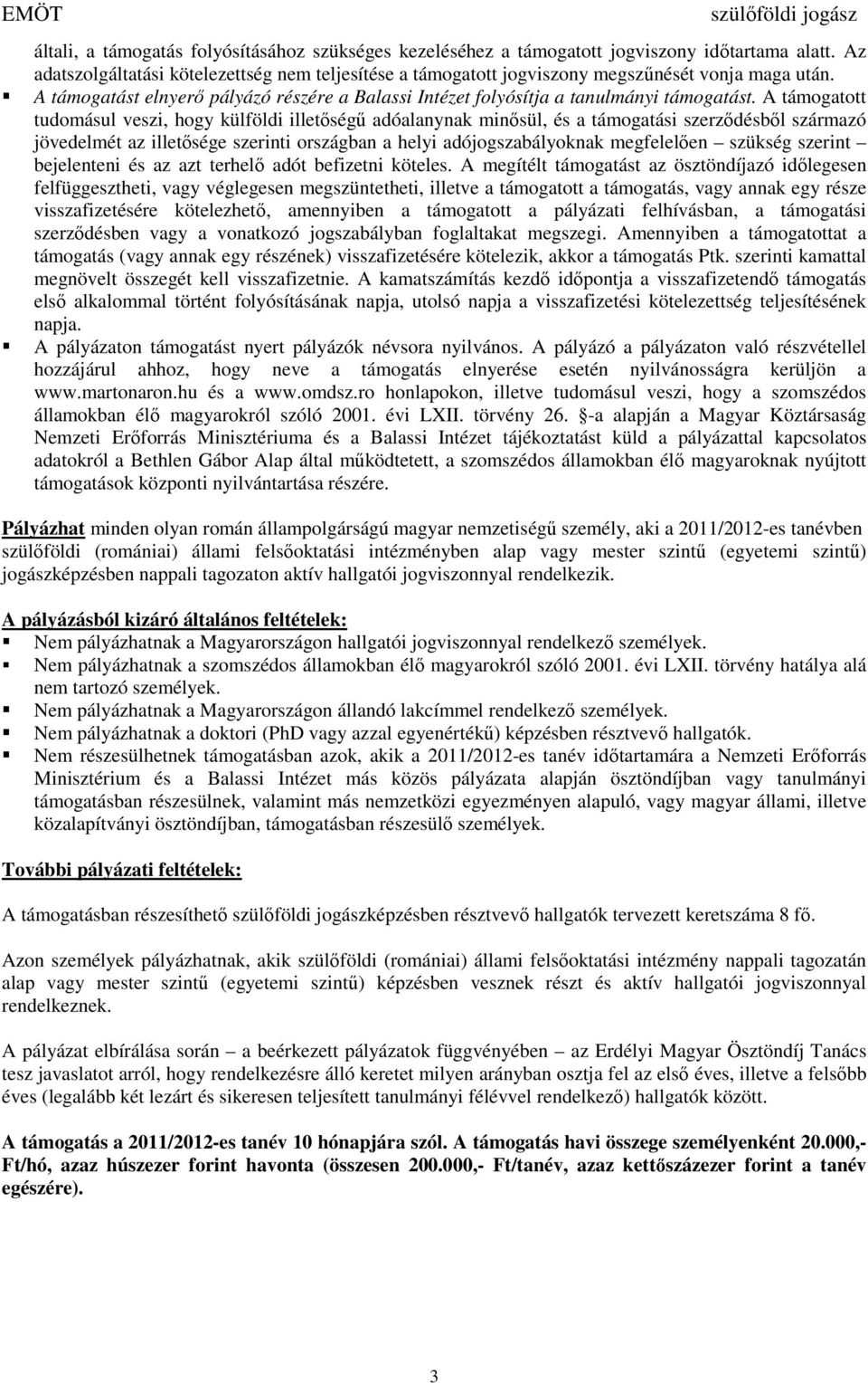 A támogatott tudomásul veszi, hogy külföldi illetőségű adóalanynak minősül, és a támogatási szerződésből származó jövedelmét az illetősége szerinti országban a helyi adójogszabályoknak megfelelően