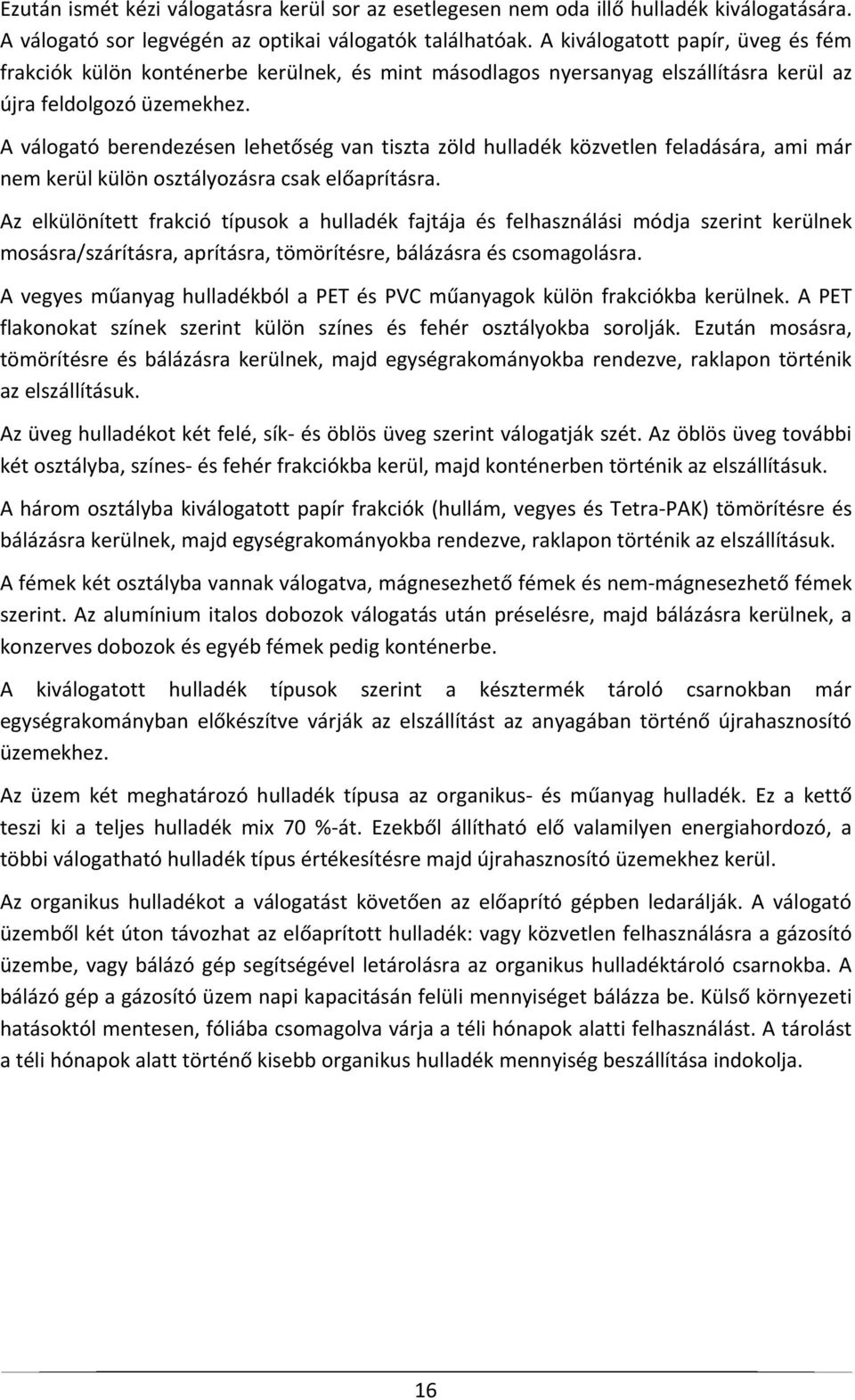 A válogató berendezésen lehetőség van tiszta zöld hulladék közvetlen feladására, ami már nem kerül külön osztályozásra csak előaprításra.