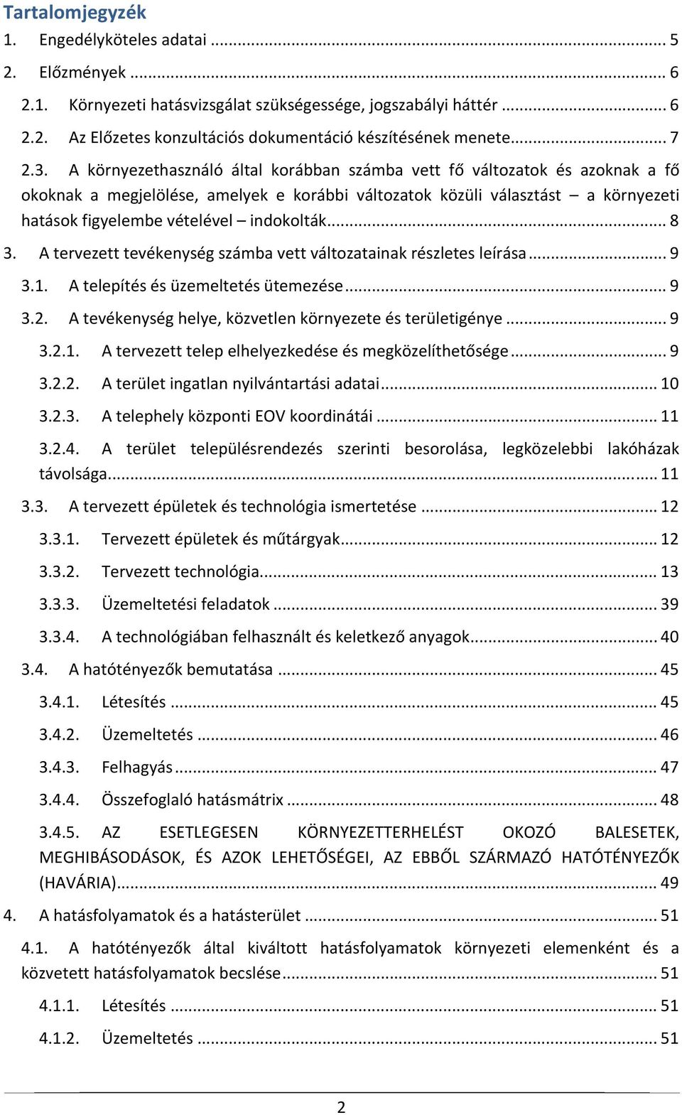 A környezethasználó által korábban számba vett fő változatok és azoknak a fő okoknak a megjelölése, amelyek e korábbi változatok közüli választást a környezeti hatások figyelembe vételével indokolták.