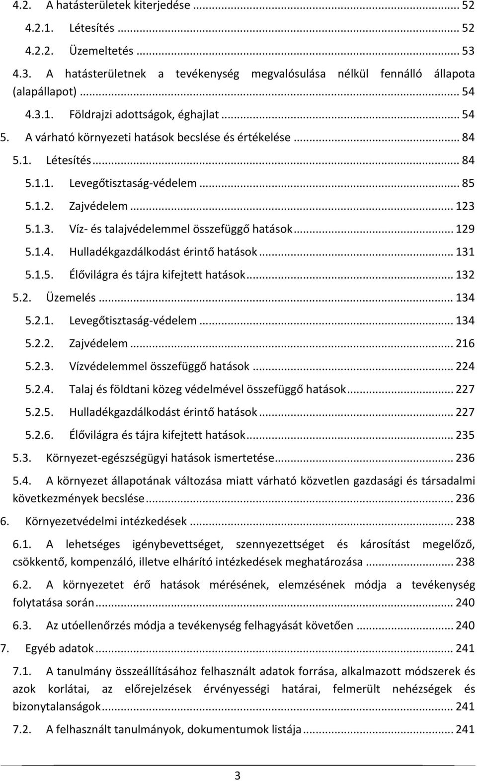 .. 129 5.1.4. Hulladékgazdálkodást érintő hatások... 131 5.1.5. Élővilágra és tájra kifejtett hatások... 132 5.2. Üzemelés... 134 5.2.1. Levegőtisztaság védelem... 134 5.2.2. Zajvédelem... 216 5.2.3. Vízvédelemmel összefüggő hatások.