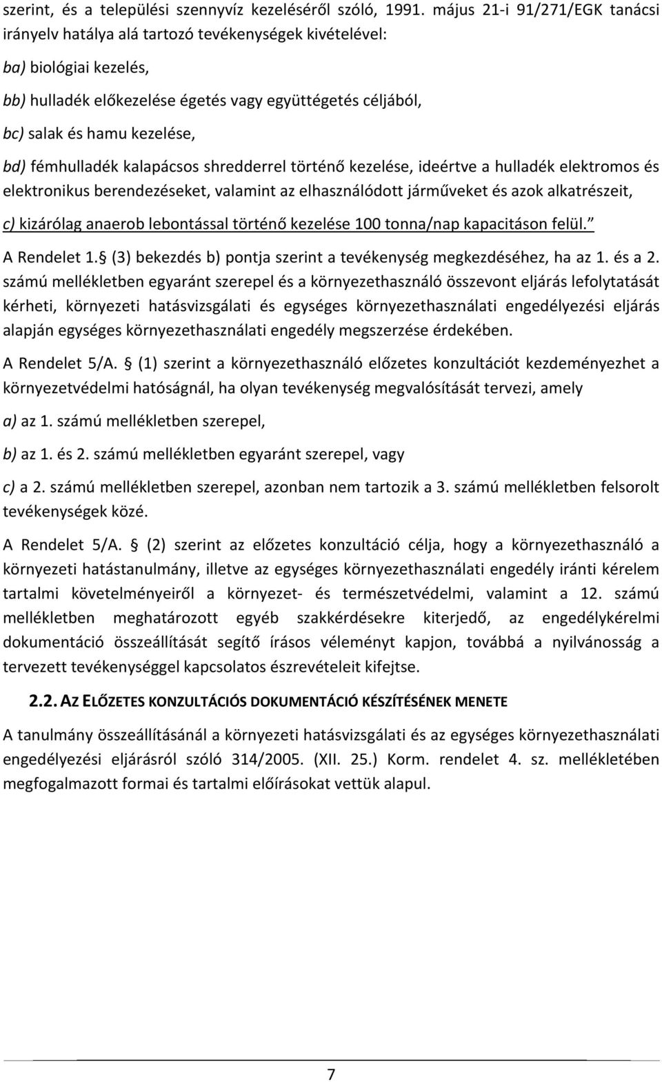 bd) fémhulladék kalapácsos shredderrel történő kezelése, ideértve a hulladék elektromos és elektronikus berendezéseket, valamint az elhasználódott járműveket és azok alkatrészeit, c) kizárólag