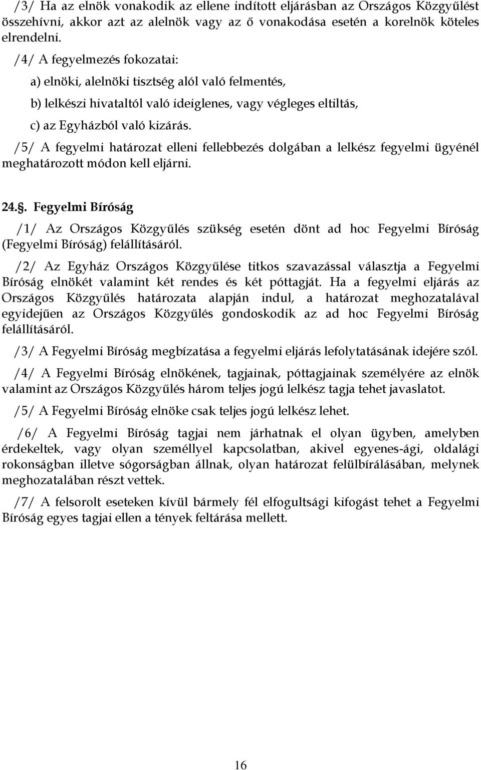 /5/ A fegyelmi határozat elleni fellebbezés dolgában a lelkész fegyelmi ügyénél meghatározott módon kell eljárni. 24.