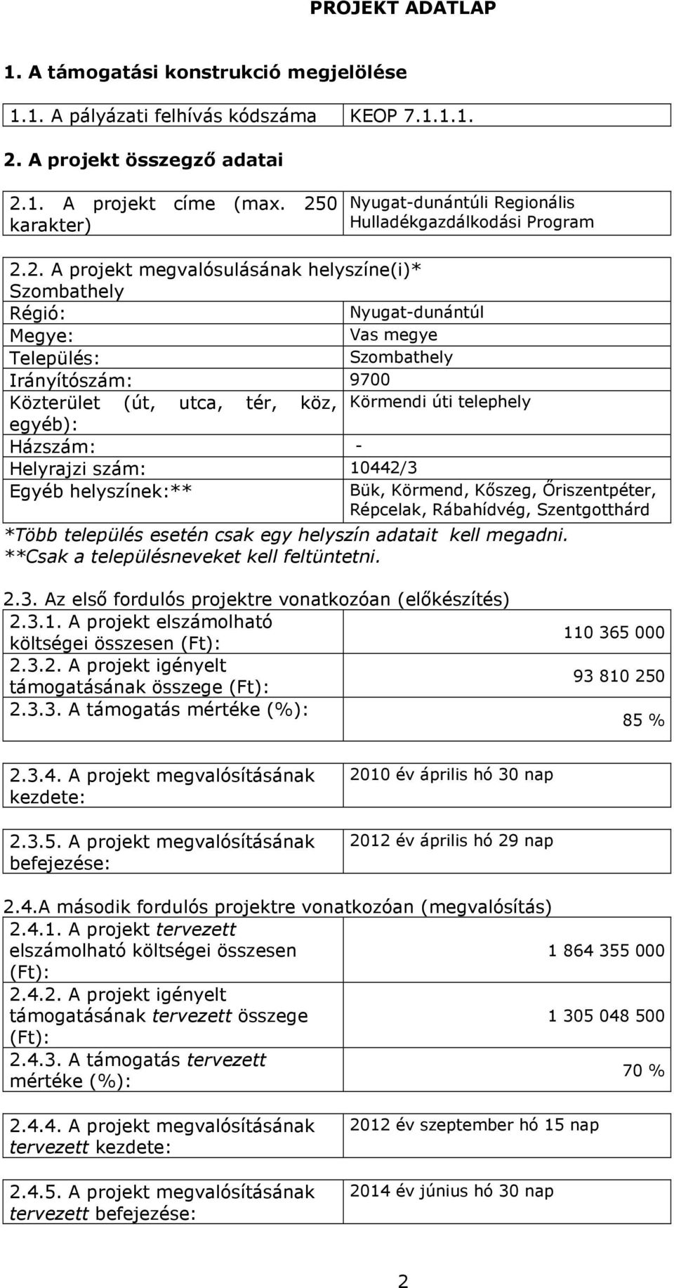 Irányítószám: 9700 Közterület (út, utca, tér, köz, Körmendi úti telephely egyéb): Házszám: - Helyrajzi szám: 10442/3 Egyéb helyszínek:** Bük, Körmend, Kőszeg, Őriszentpéter, Répcelak, Rábahídvég,