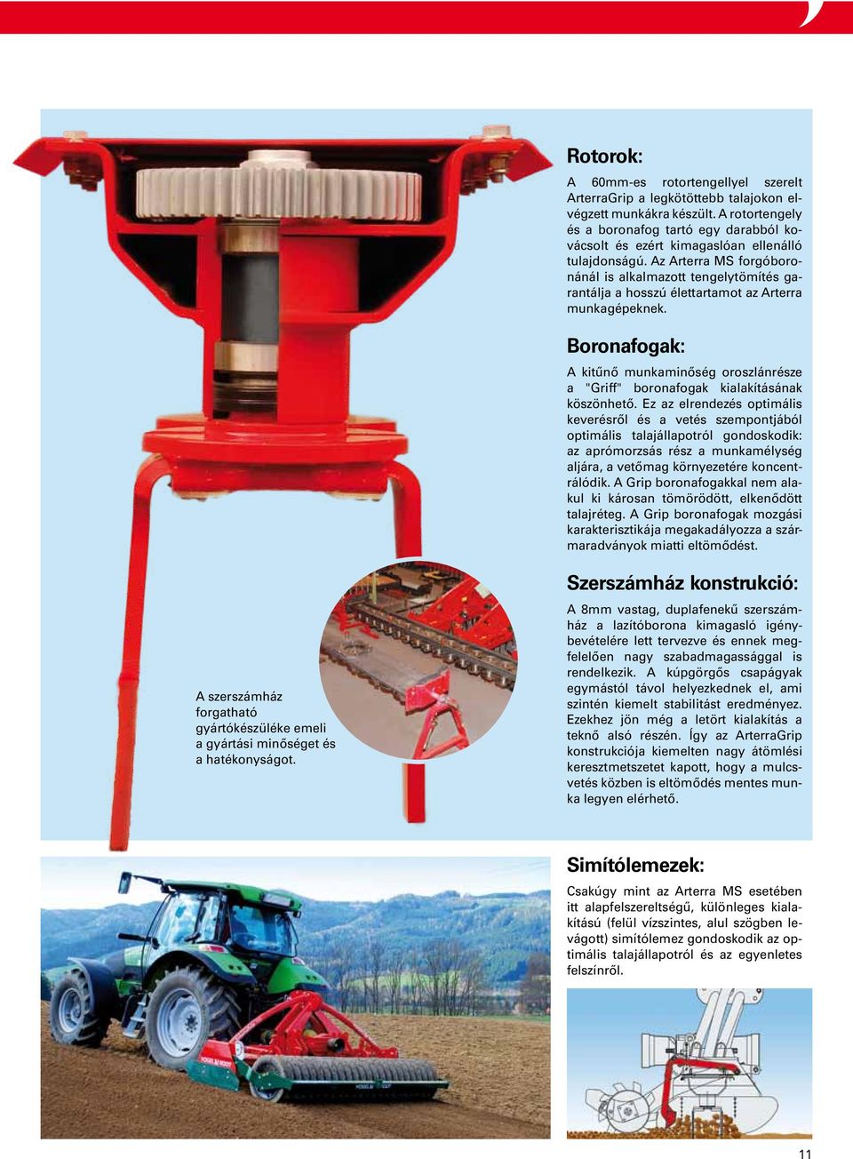 Az Arterra MS forgóboronánál is alkalmazott tengelytömítés garantálja a hosszú élettartamot az Arterra munkagépeknek.