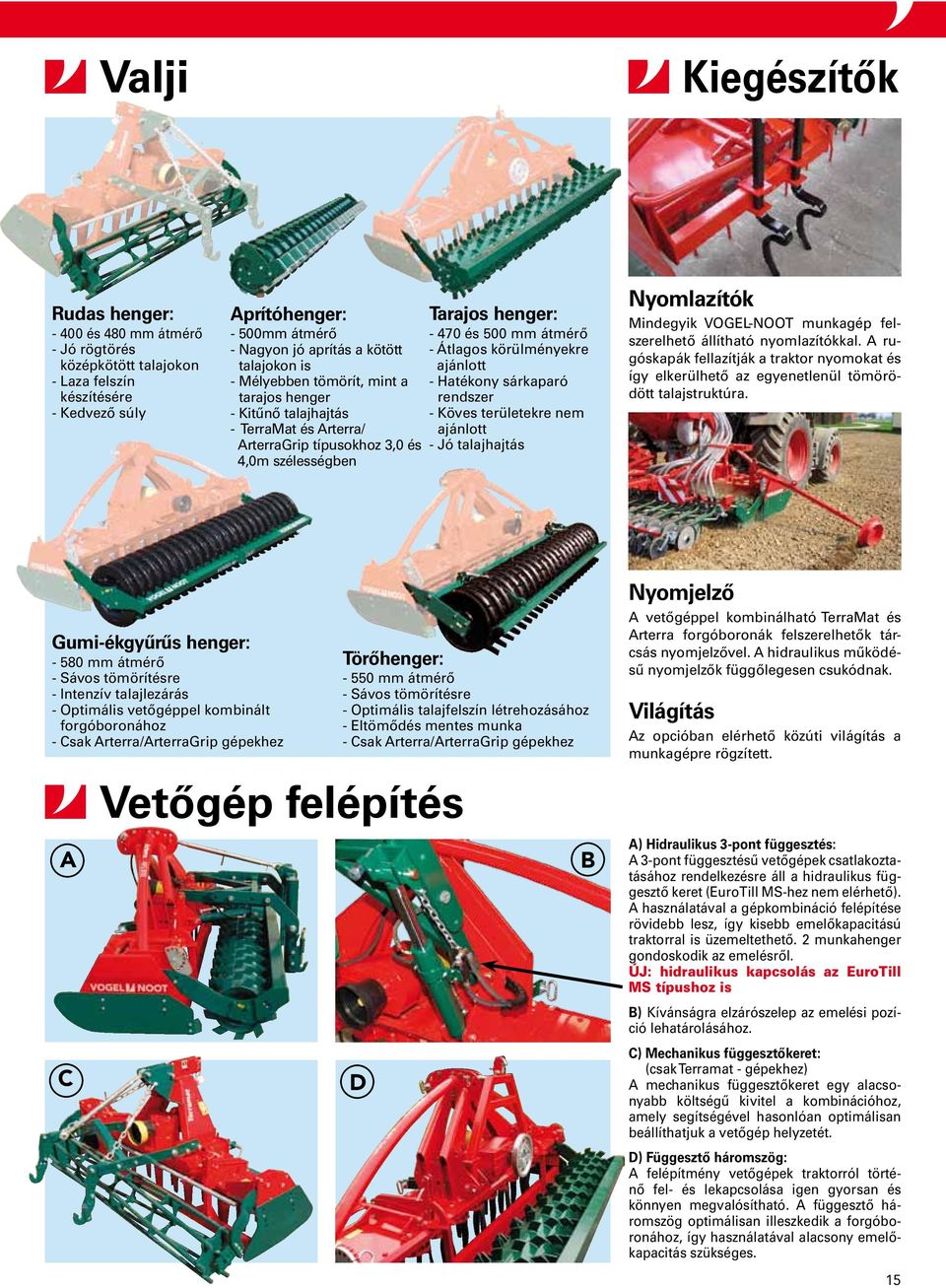 körülményekre ajánlott - Hatékony sárkaparó rendszer - Köves területekre nem ajánlott - Jó talajhajtás Nyomlazítók Mindegyik VOGEL-NOOT munkagép felszerelhető állítható nyomlazítókkal.