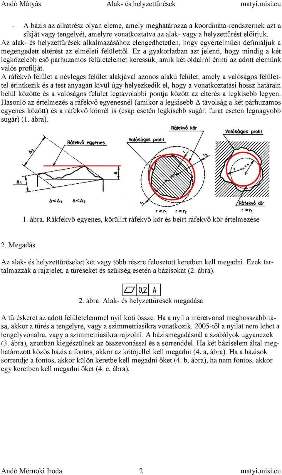 Ez a gyakorlatban azt jelenti, hogy mindig a két legközelebb eső párhuzamos felületelemet keressük, amik két oldalról érinti az adott elemünk valós profilját.