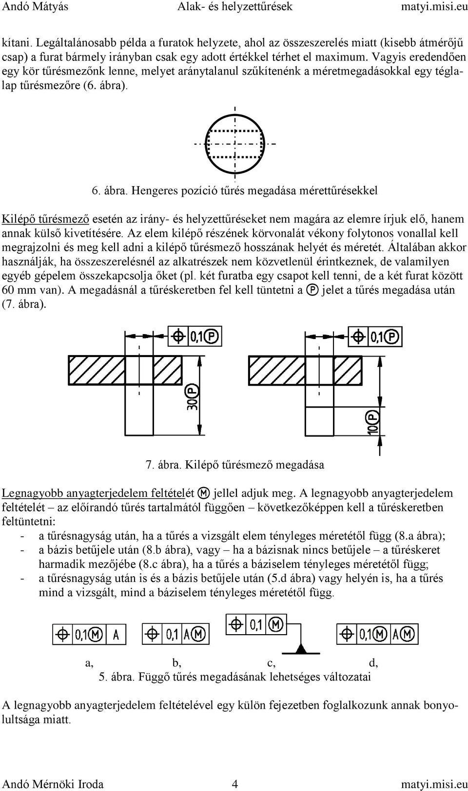 . 6. ábra. Hengeres pozíció tűrés megadása mérettűrésekkel Kilépő tűrésmező esetén az irány- és helyzettűréseket nem magára az elemre írjuk elő, hanem annak külső kivetítésére.