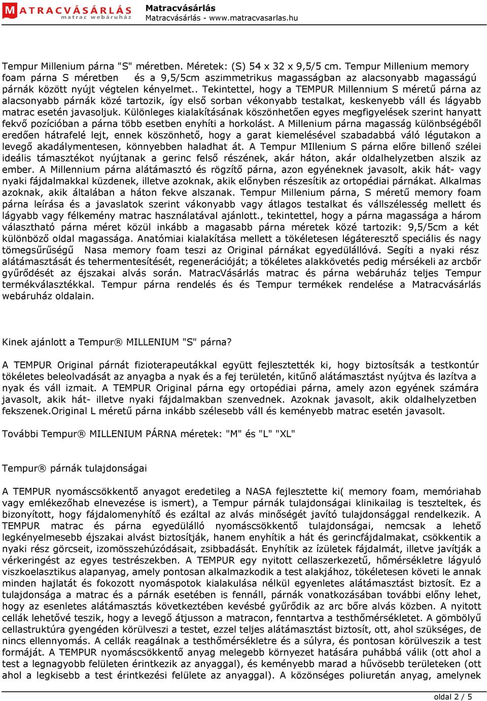 . Tekintettel, hogy a TEMPUR Millennium S méretű párna az alacsonyabb párnák közé tartozik, így első sorban vékonyabb testalkat, keskenyebb váll és lágyabb matrac esetén javasoljuk.