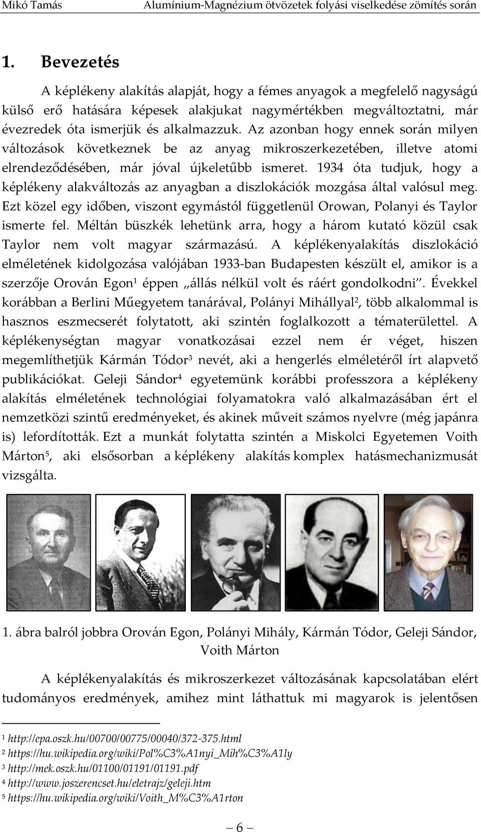 1934 óta tudjuk, hogy a képlékeny alakváltozás az anyagban a diszlokációk mozgása által valósul meg. Ezt közel egy időben, viszont egymástól függetlenül Orowan, Polanyi és Taylor ismerte fel.