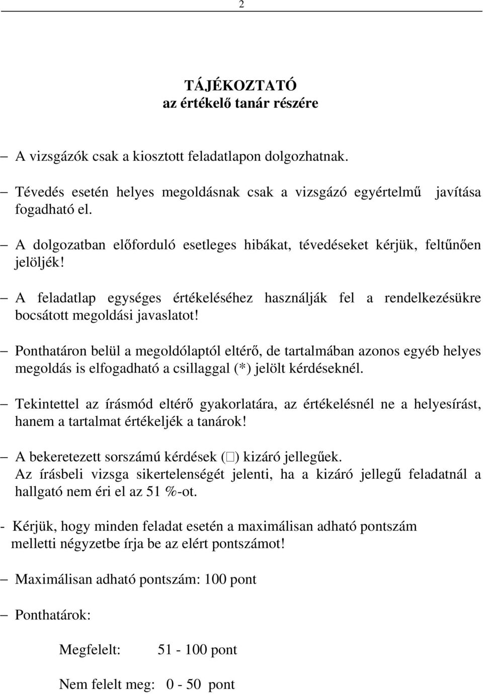 Ponthatáron belül a megoldólaptól eltér, de tartalmában azonos egyéb helyes megoldás is elfogadható a csillaggal (*) jelölt kérdéseknél.