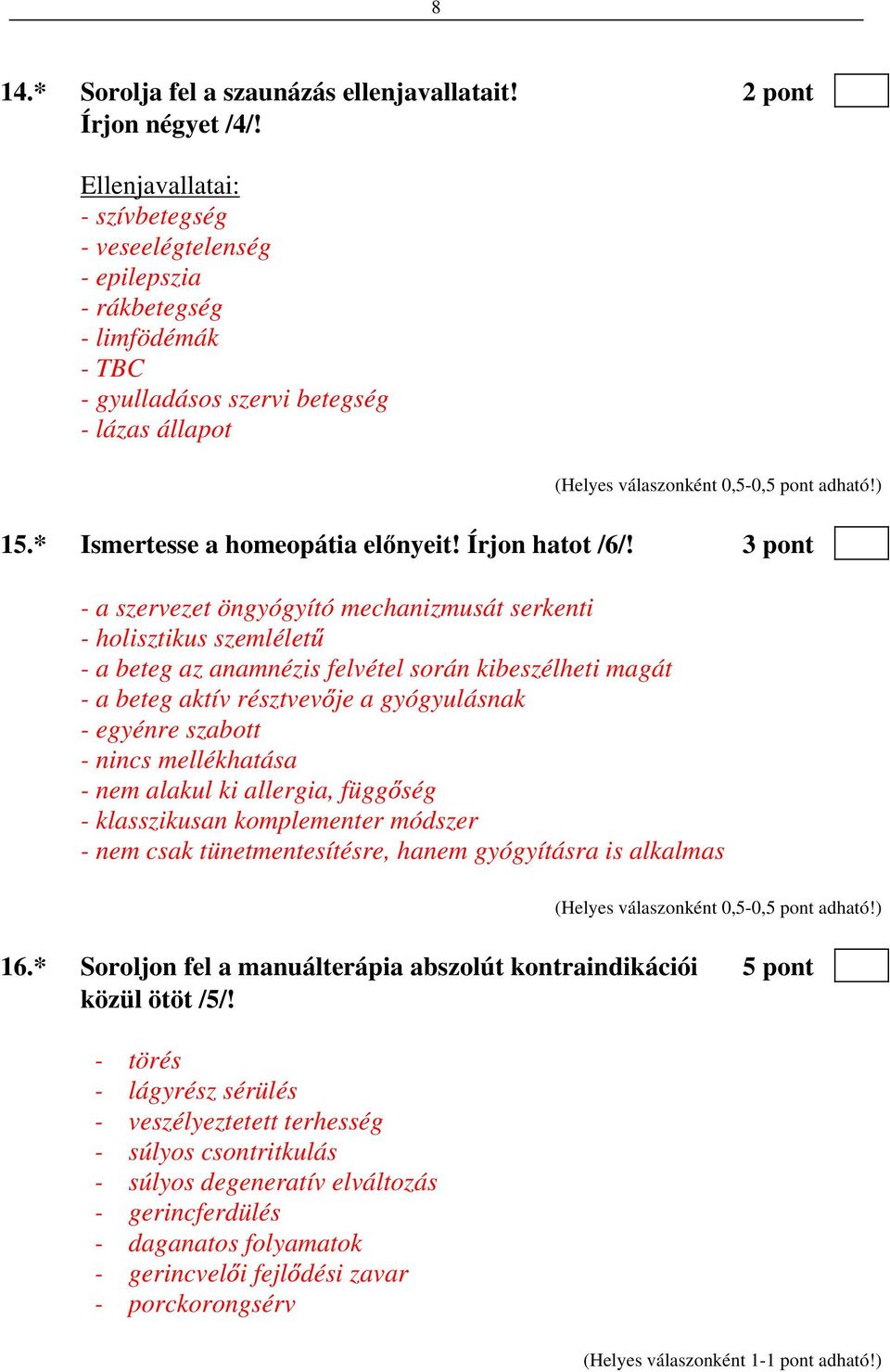 3 pont - a szervezet öngyógyító mechanizmusát serkenti - holisztikus szemlélet - a beteg az anamnézis felvétel során kibeszélheti magát - a beteg aktív résztvev je a gyógyulásnak - egyénre szabott -