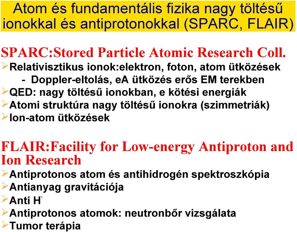 kötési energiák Atomi struktúra nagy töltésű ionokra (szimmetriák) Ion-atom ütközések FLAIR:Facility for Low-energy Antiproton and Ion