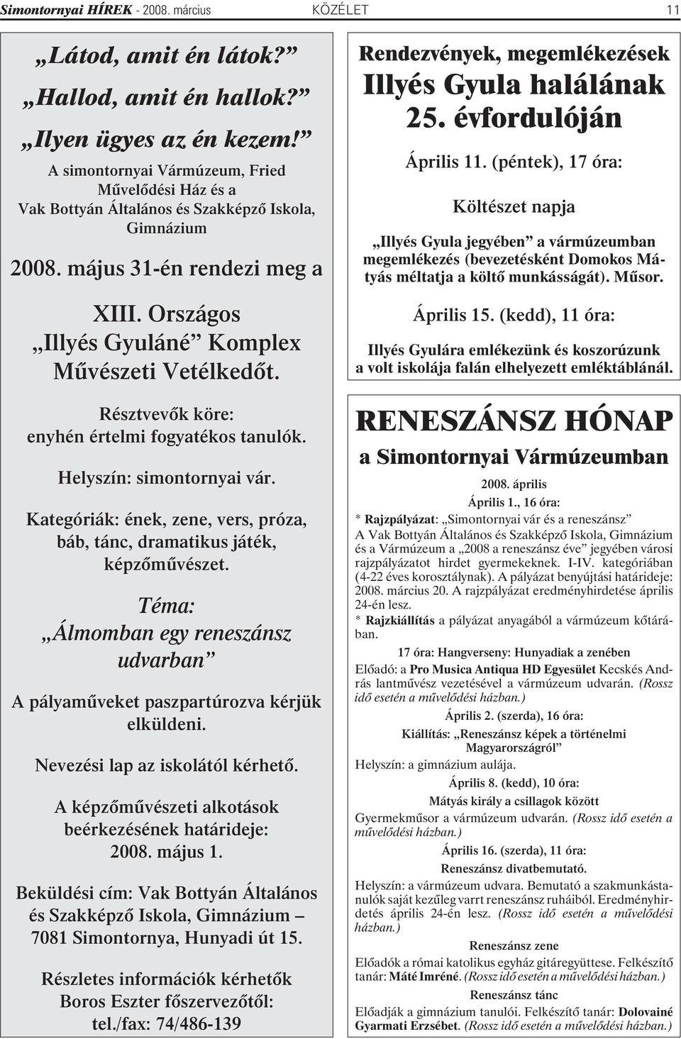 Résztvevõk köre: enyhén értelmi fogyatékos tanulók. Helyszín: simontornyai vár. Kategóriák: ének, zene, vers, próza, báb, tánc, dramatikus játék, képzõmûvészet.