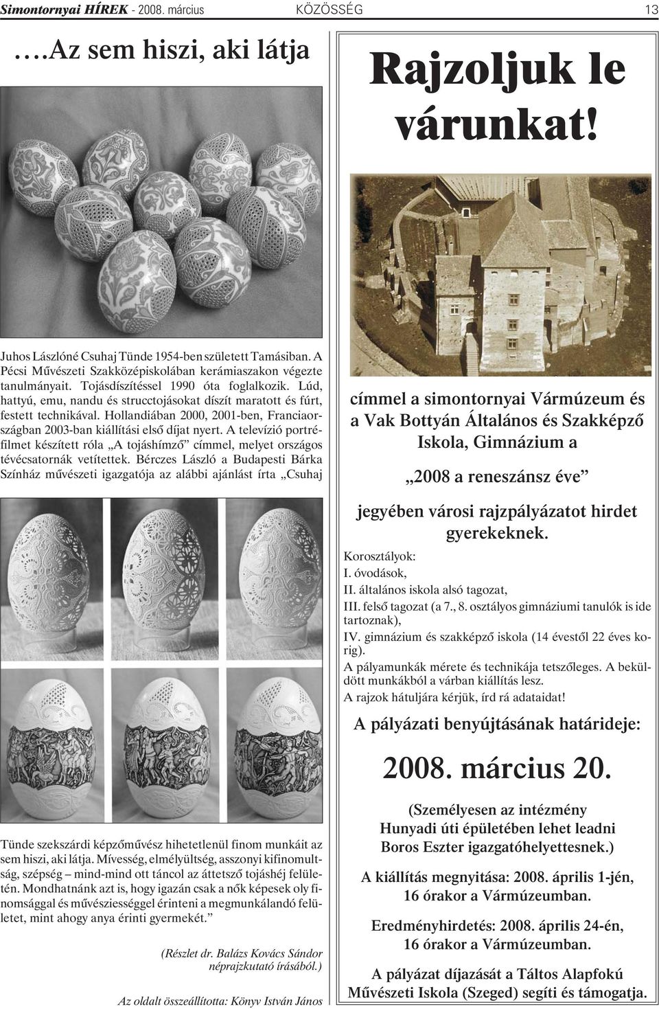 Hollandiában 2000, 2001-ben, Franciaországban 2003-ban kiállítási elsõ díjat nyert. A televízió portréfilmet készített róla A tojáshímzõ címmel, melyet országos tévécsatornák vetítettek.