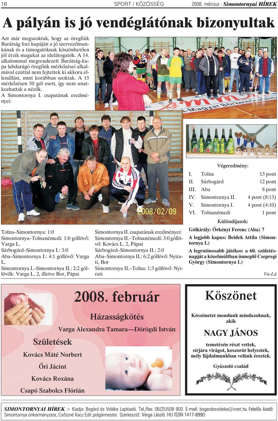 A 14. alkalommal megrendezett Barátság-kupa labdarúgó öregfiúk mérkõzései alkalmával ezúttal nem fejtettek ki akkora ellenállást, mint korábban szoktak.