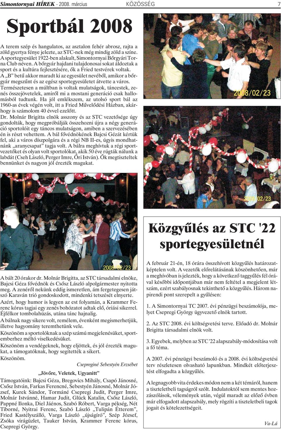 A B betû akkor maradt ki az egyesület nevébõl, amikor a bõrgyár megszûnt és az egész sportegyesületet átvette a város.