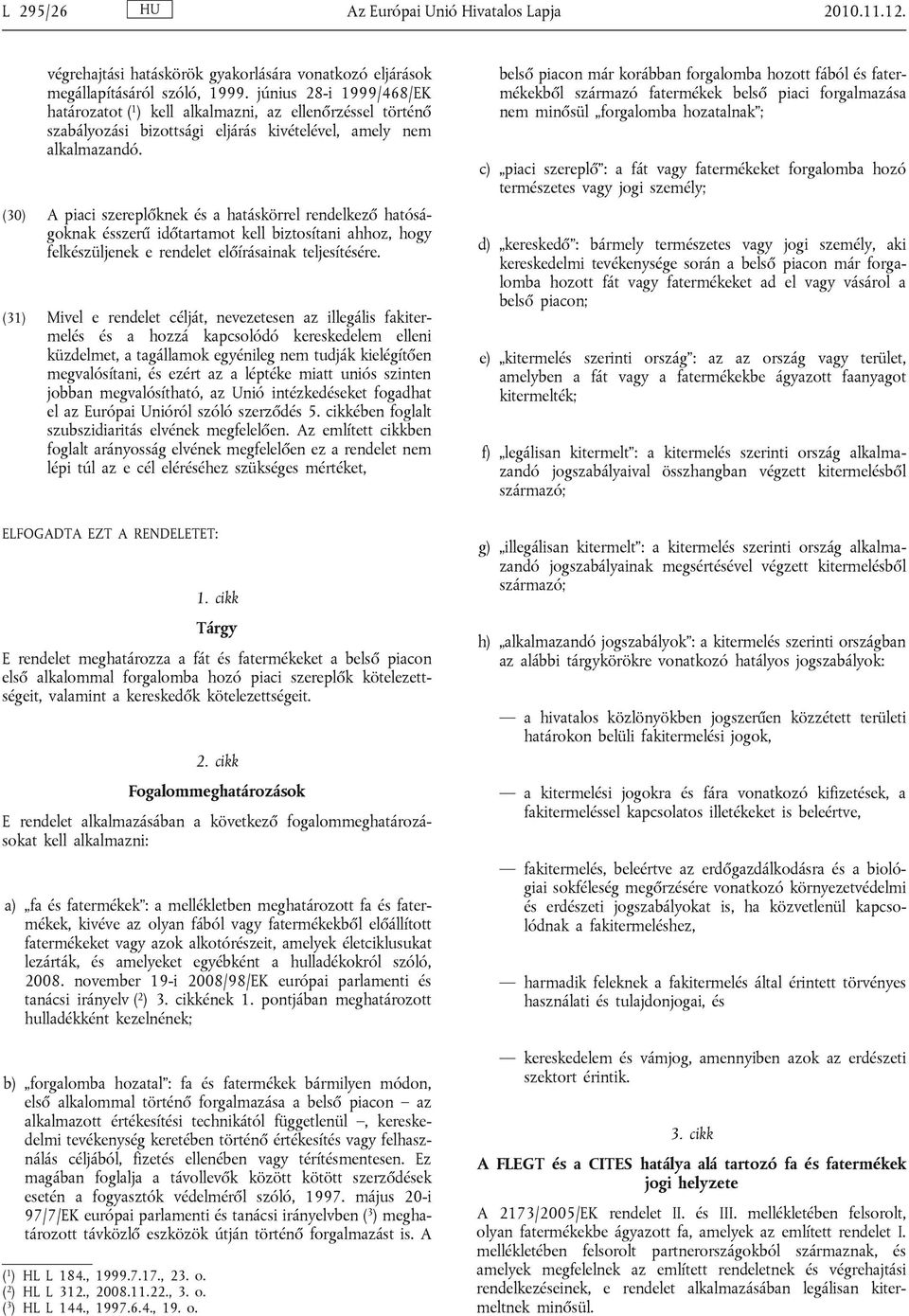 (30) A piaci szereplőknek és a hatáskörrel rendelkező hatóságoknak ésszerű időtartamot kell biztosítani ahhoz, hogy felkészüljenek e rendelet előírásainak teljesítésére.