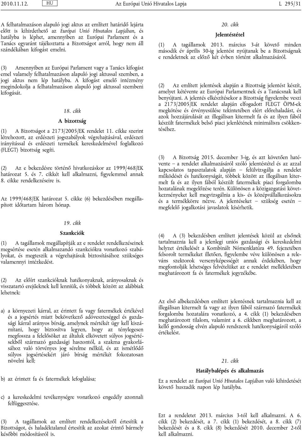 az Európai Parlament és a Tanács egyaránt tájékoztatta a Bizottságot arról, hogy nem áll szándékában kifogást emelni.