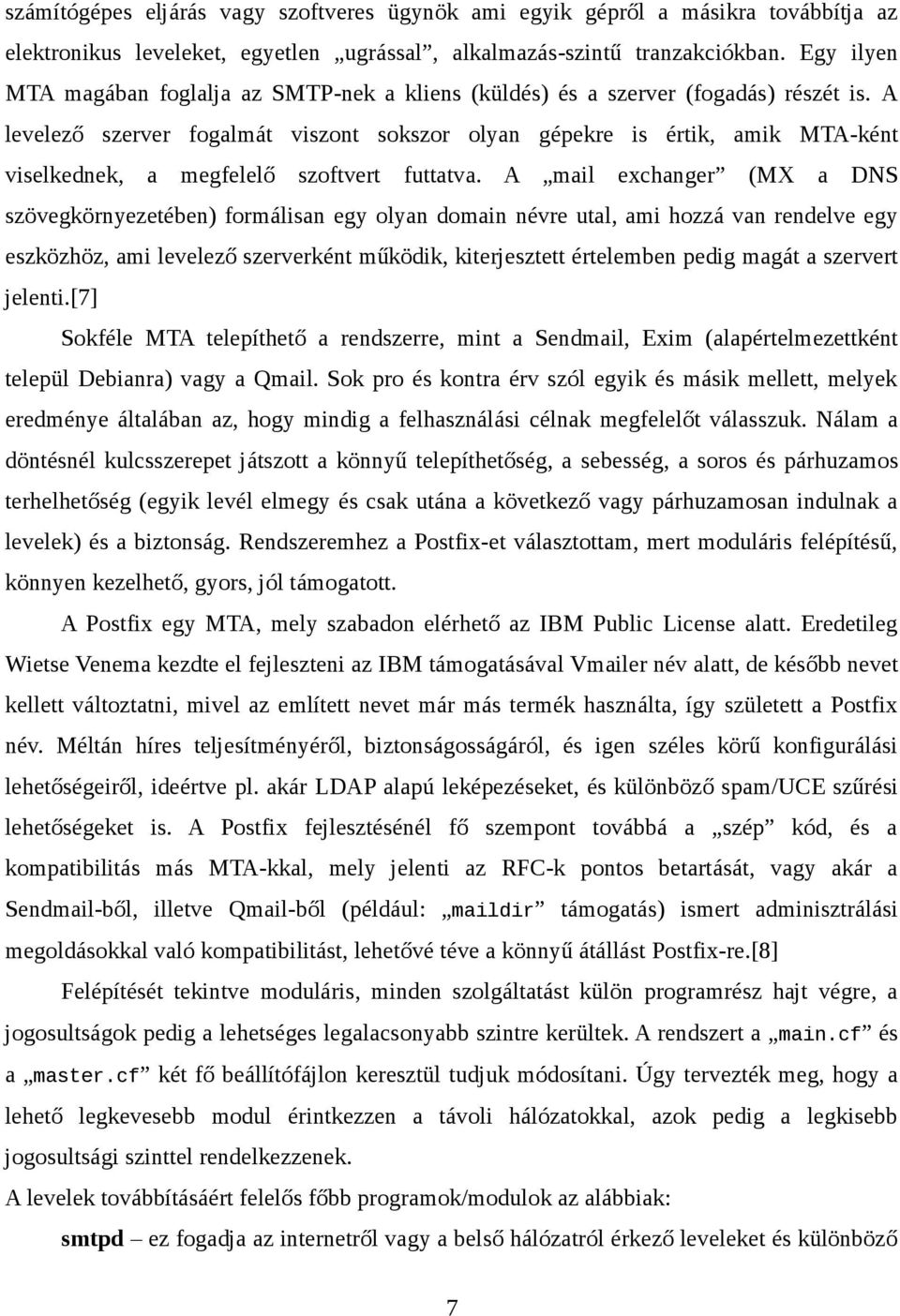A levelező szerver fogalmát viszont sokszor olyan gépekre is értik, amik MTA-ként viselkednek, a megfelelő szoftvert futtatva.