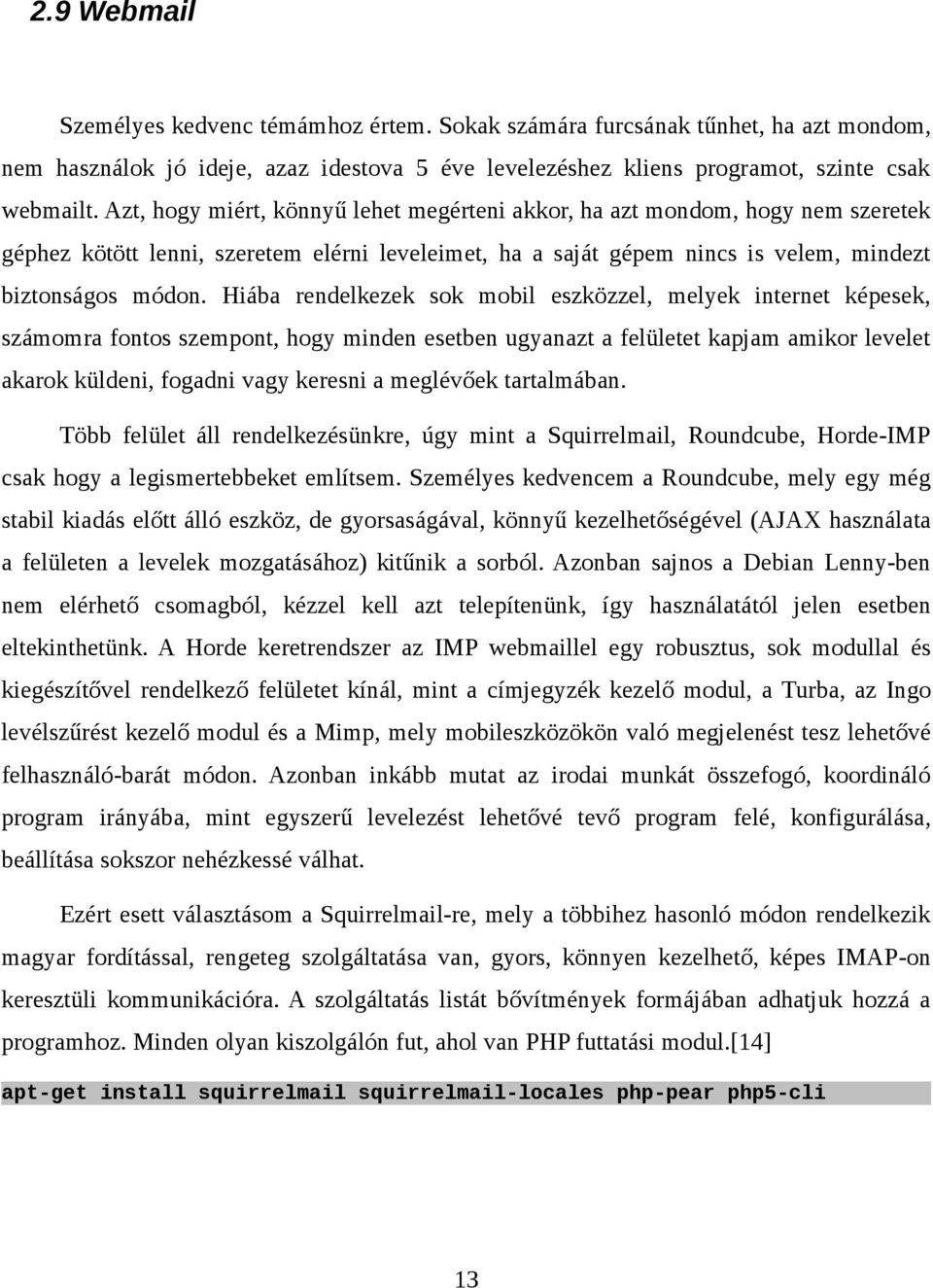 Hiába rendelkezek sok mobil eszközzel, melyek internet képesek, számomra fontos szempont, hogy minden esetben ugyanazt a felületet kapjam amikor levelet akarok küldeni, fogadni vagy keresni a