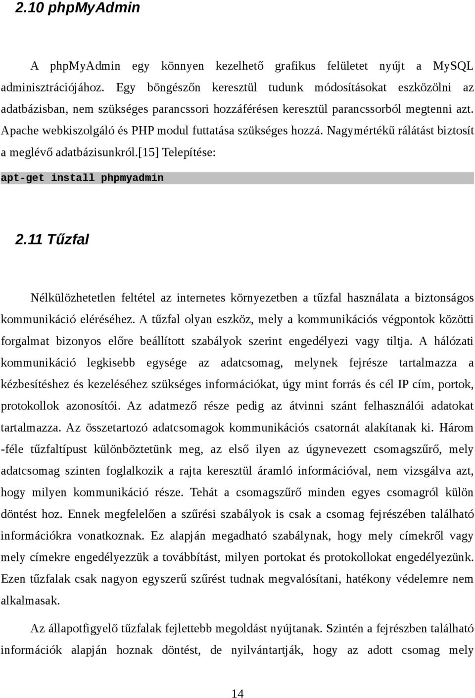 Apache webkiszolgáló és PHP modul futtatása szükséges hozzá. Nagymértékű rálátást biztosít a meglévő adatbázisunkról.[15] Telepítése: apt-get install phpmyadmin 2.