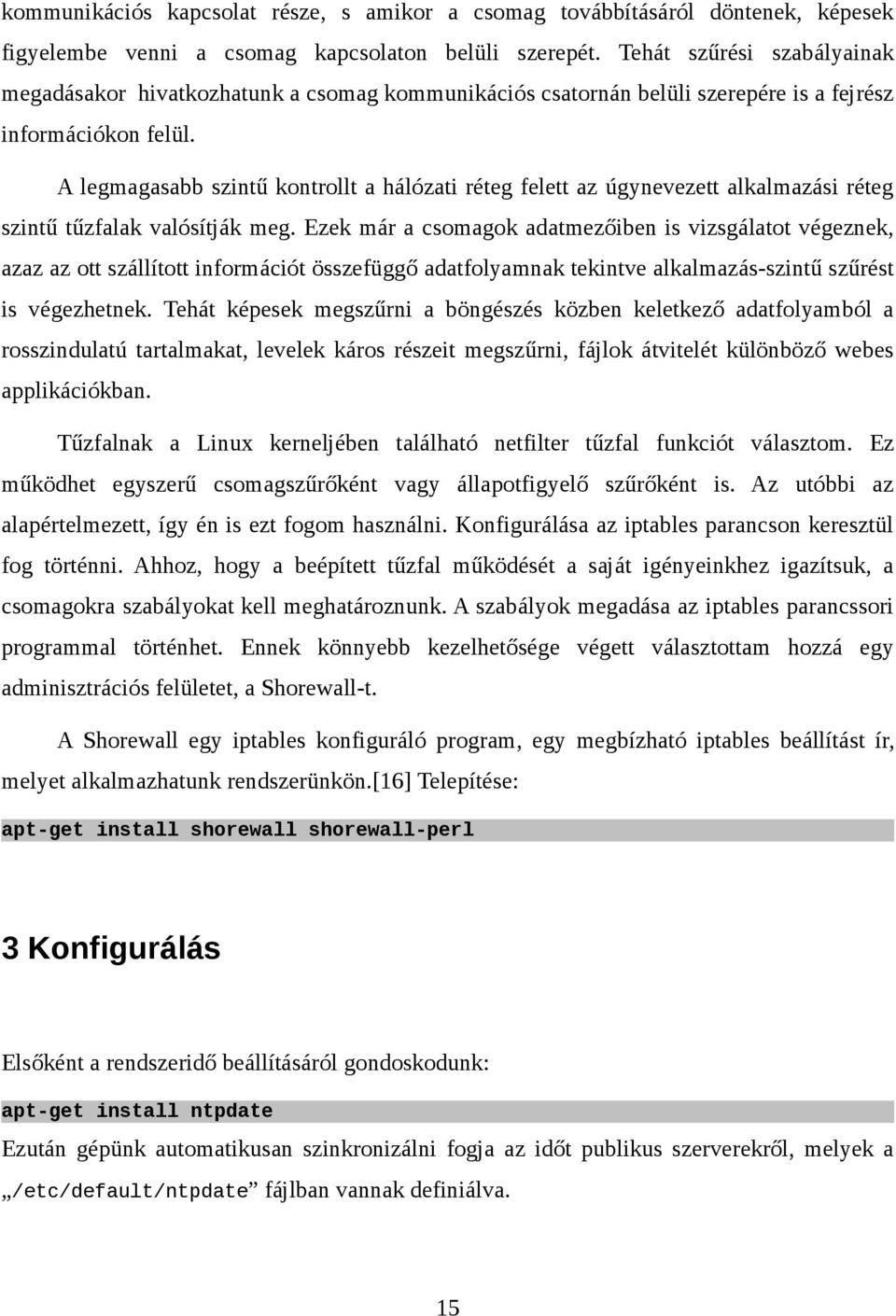 A legmagasabb szintű kontrollt a hálózati réteg felett az úgynevezett alkalmazási réteg szintű tűzfalak valósítják meg.