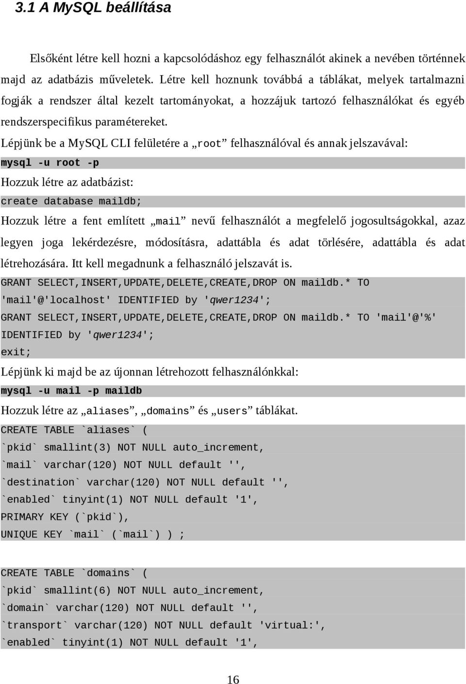 Lépjünk be a MySQL CLI felületére a root felhasználóval és annak jelszavával: mysql -u root -p Hozzuk létre az adatbázist: create database maildb; Hozzuk létre a fent említett mail nevű felhasználót