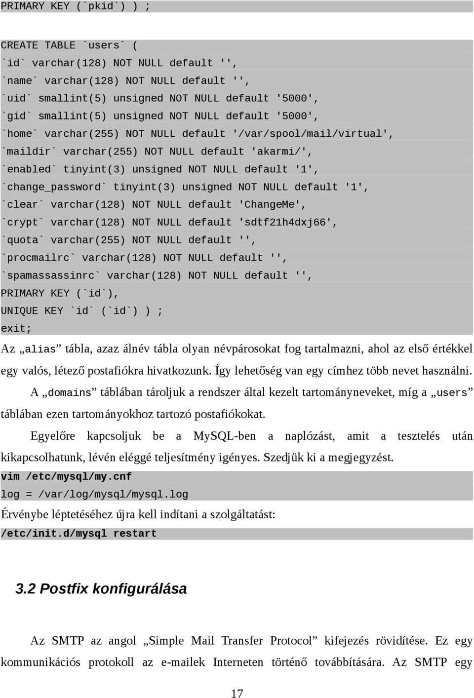 '1', `change_password` tinyint(3) unsigned NOT NULL default '1', `clear` varchar(128) NOT NULL default 'ChangeMe', `crypt` varchar(128) NOT NULL default 'sdtf21h4dxj66', `quota` varchar(255) NOT NULL