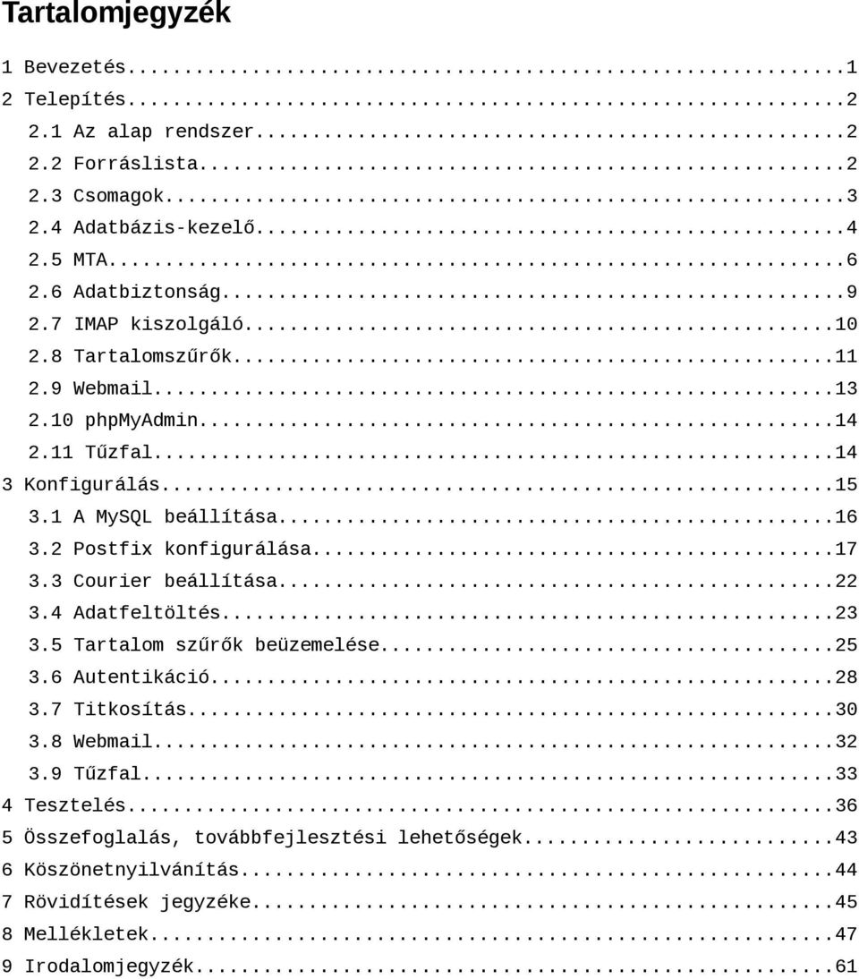 2 Postfix konfigurálása...17 3.3 Courier beállítása...22 3.4 Adatfeltöltés...23 3.5 Tartalom szűrők beüzemelése...25 3.6 Autentikáció...28 3.7 Titkosítás...30 3.