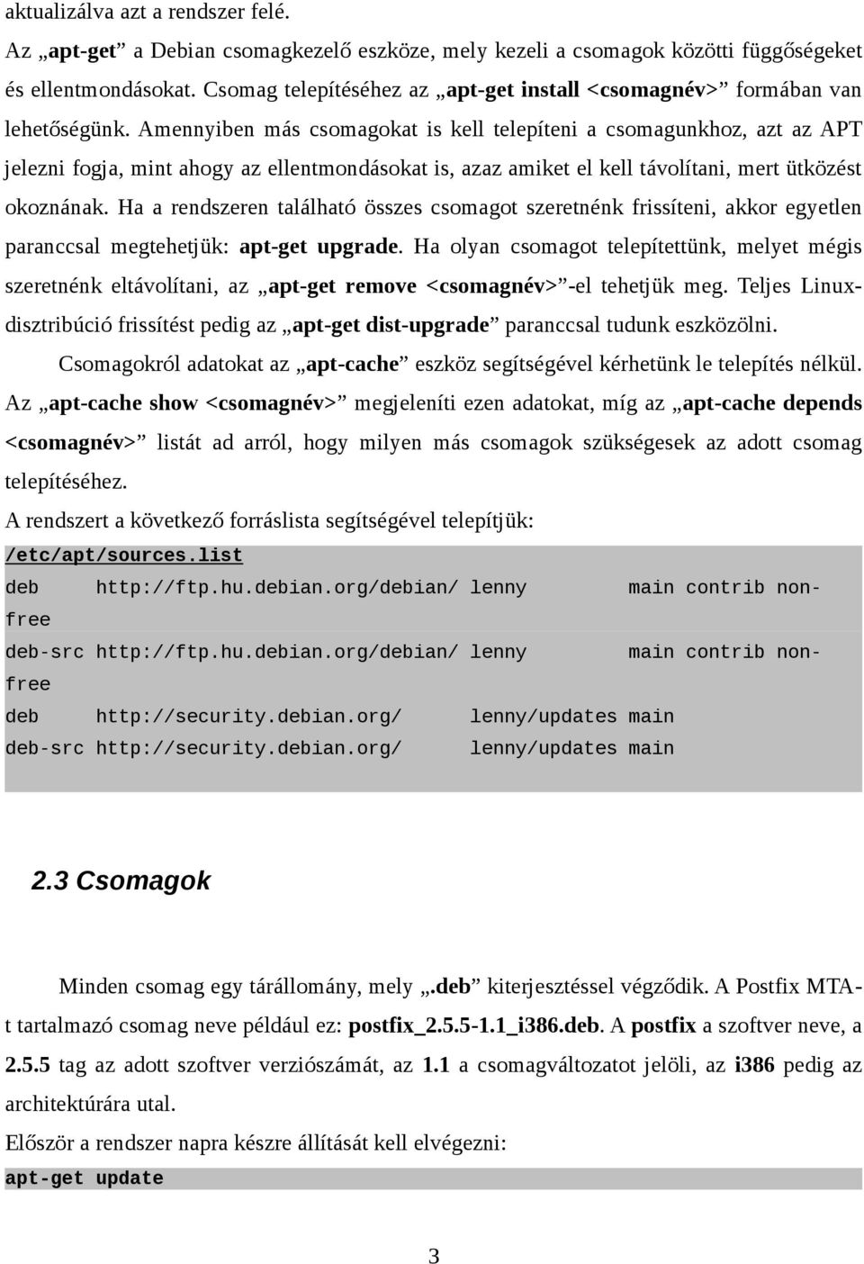 Amennyiben más csomagokat is kell telepíteni a csomagunkhoz, azt az APT jelezni fogja, mint ahogy az ellentmondásokat is, azaz amiket el kell távolítani, mert ütközést okoznának.