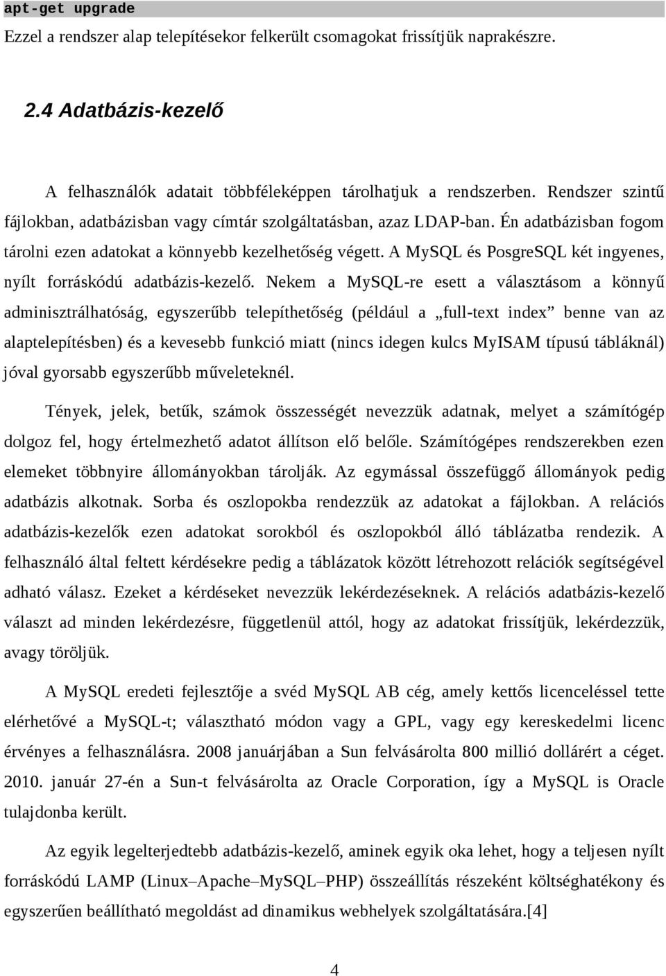 A MySQL és PosgreSQL két ingyenes, nyílt forráskódú adatbázis-kezelő.