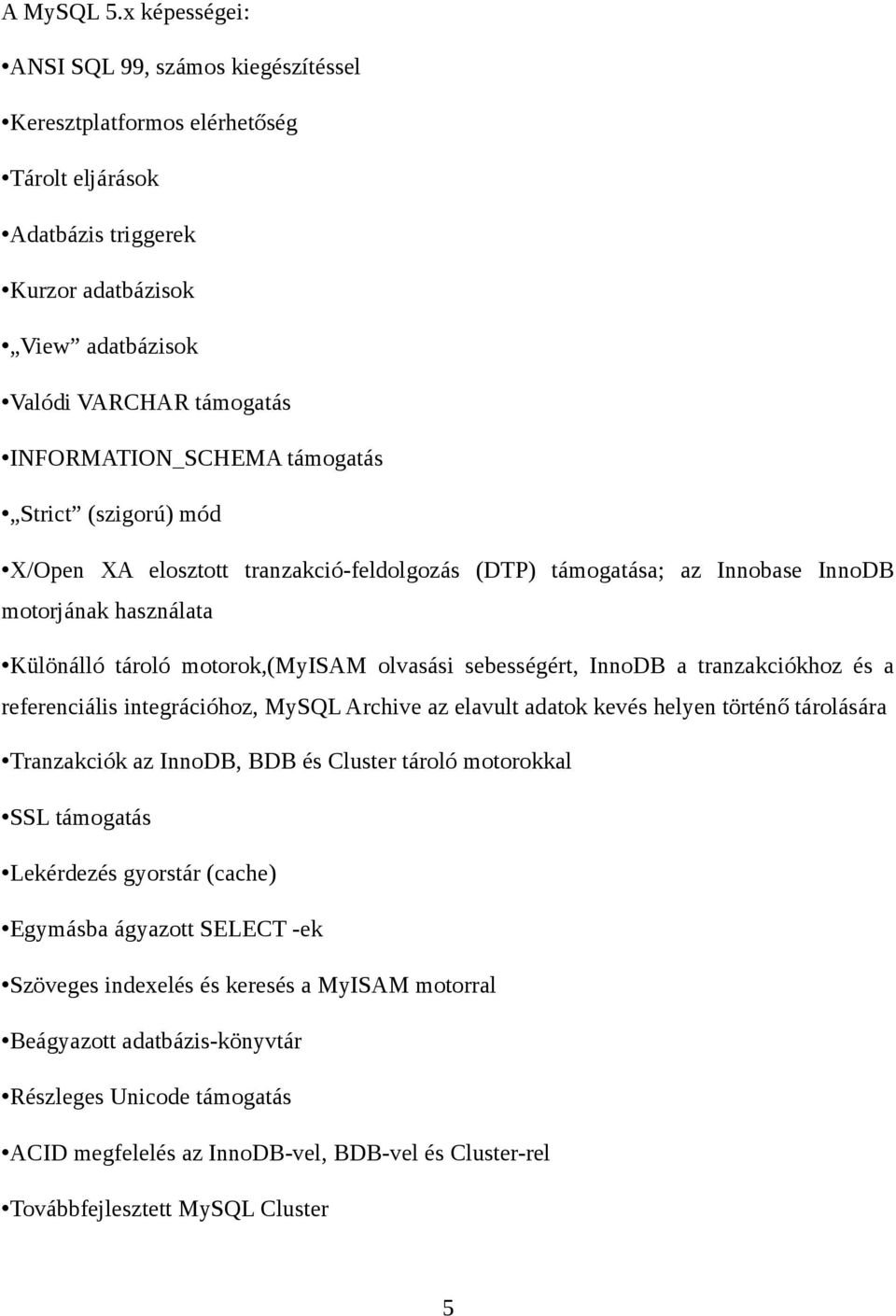támogatás Strict (szigorú) mód X/Open XA elosztott tranzakció-feldolgozás (DTP) támogatása; az Innobase InnoDB motorjának használata Különálló tároló motorok,(myisam olvasási sebességért, InnoDB a