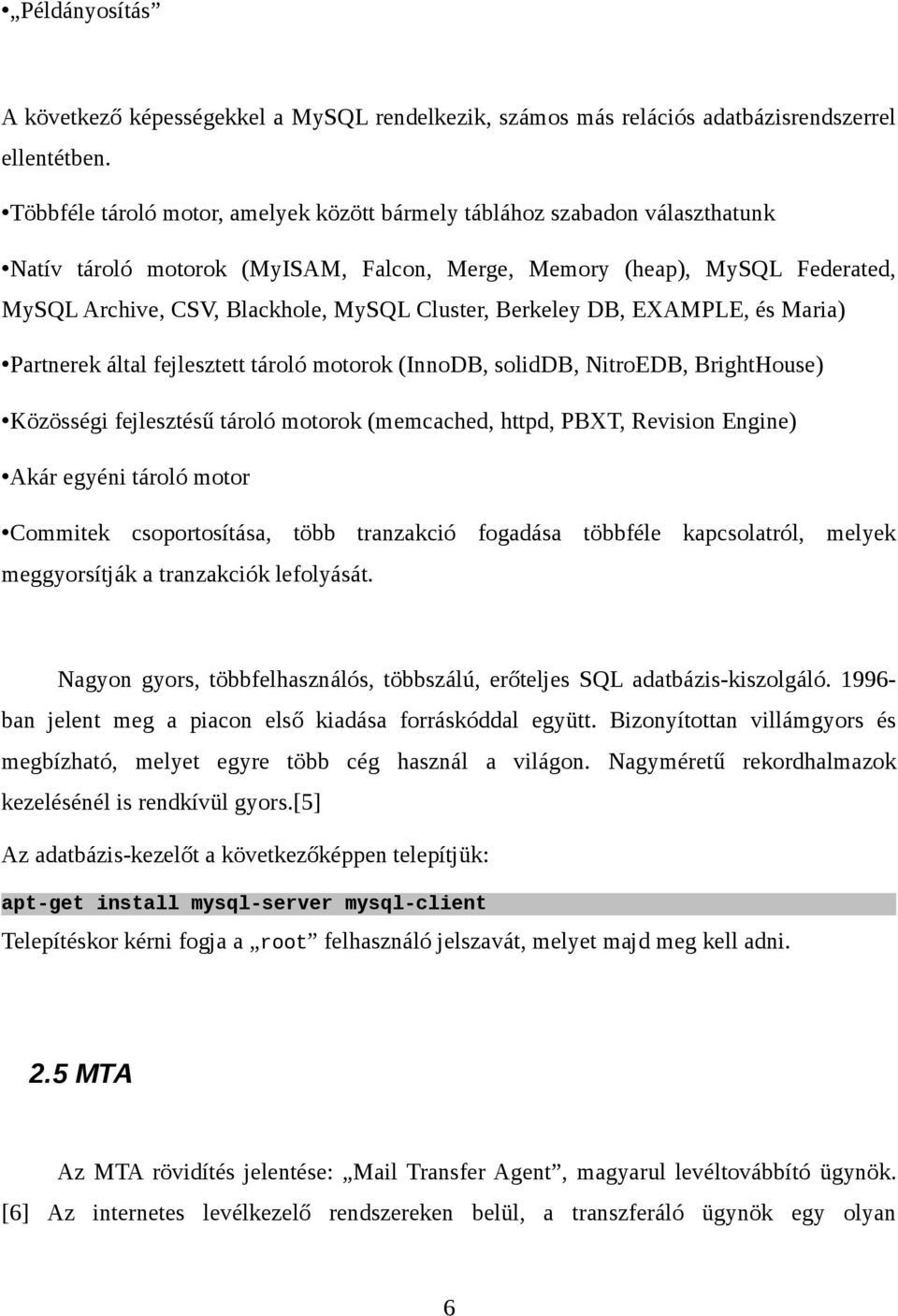 Cluster, Berkeley DB, EXAMPLE, és Maria) Partnerek által fejlesztett tároló motorok (InnoDB, soliddb, NitroEDB, BrightHouse) Közösségi fejlesztésű tároló motorok (memcached, httpd, PBXT, Revision