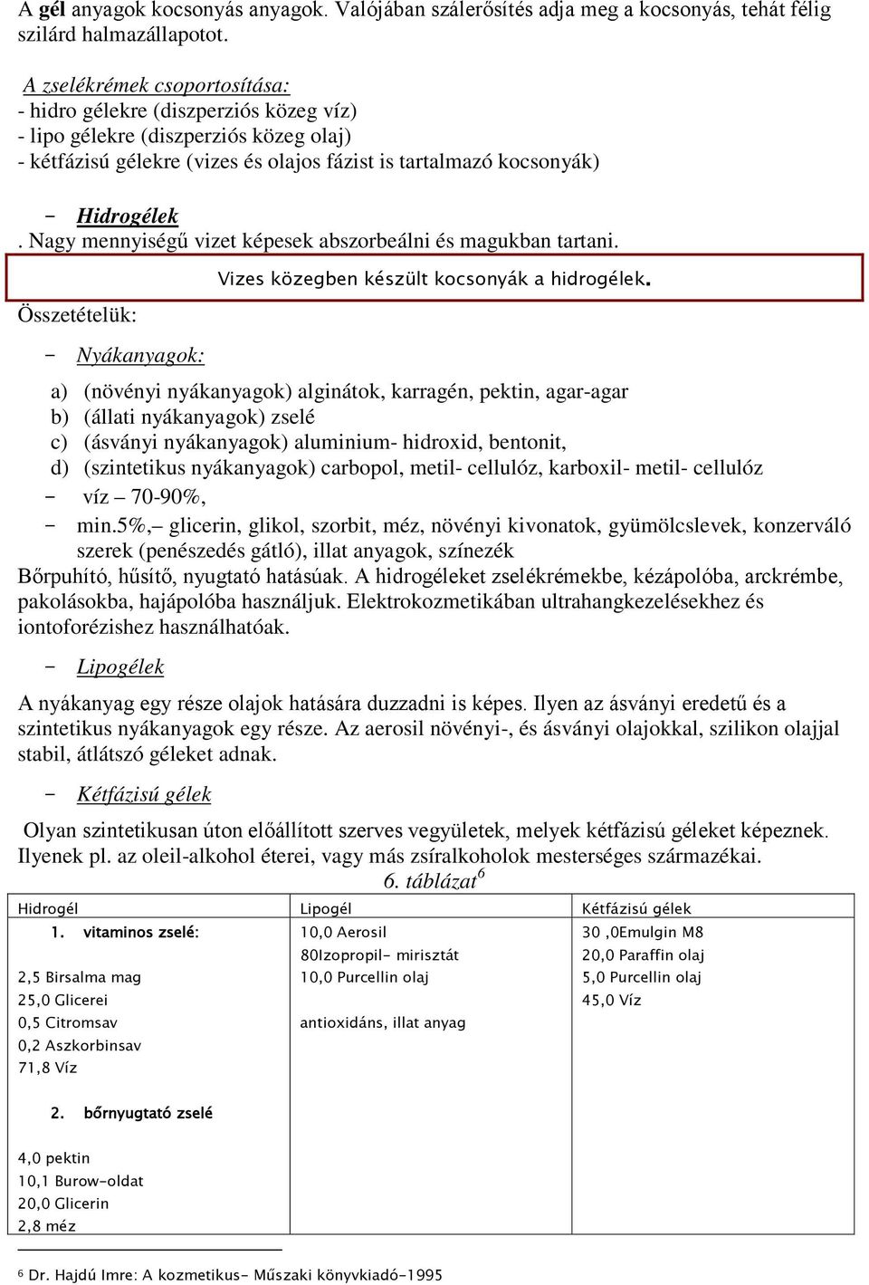 Nagy mennyiségű vizet képesek abszorbeálni és magukban tartani. Összetételük: - Nyákanyagok: Vizes közegben készült kocsonyák a hidrogélek.