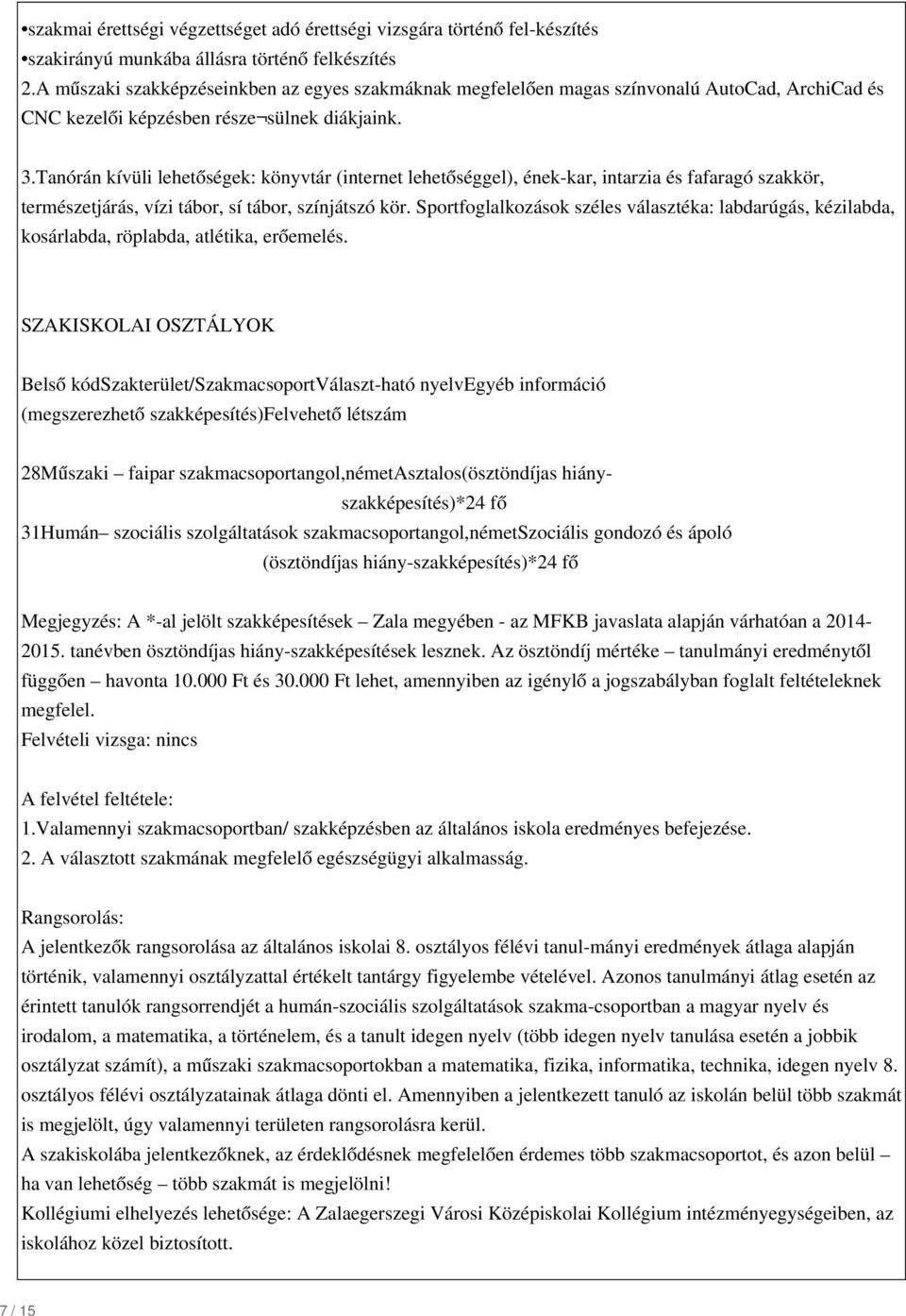 Tanórán kívüli lehetőségek: könyvtár (internet lehetőséggel), ének-kar, intarzia és fafaragó szakkör, természetjárás, vízi tábor, sí tábor, színjátszó kör.