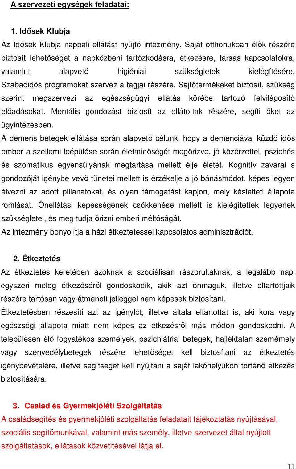 Szabadidős programokat szervez a tagjai részére. Sajtótermékeket biztosít, szükség szerint megszervezi az egészségügyi ellátás körébe tartozó felvilágosító előadásokat.