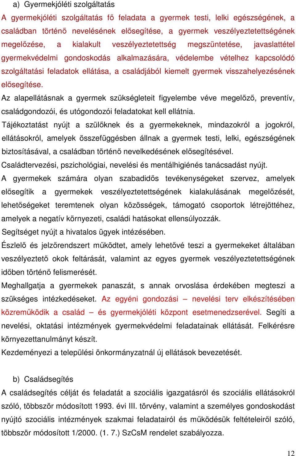 visszahelyezésének elősegítése. Az alapellátásnak a gyermek szükségleteit figyelembe véve megelőző, preventív, családgondozói, és utógondozói feladatokat kell ellátnia.