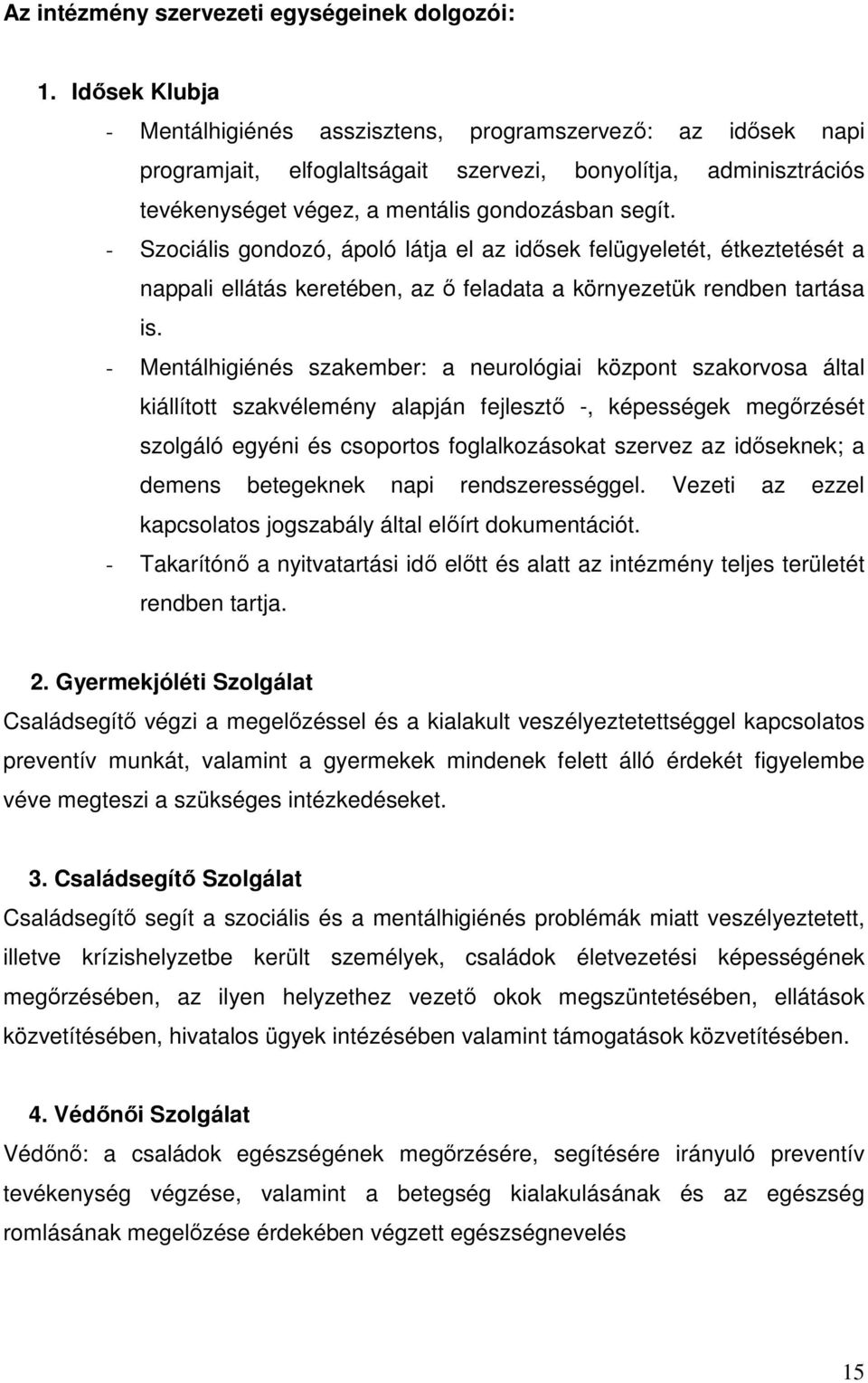 - Szociális gondozó, ápoló látja el az idősek felügyeletét, étkeztetését a nappali ellátás keretében, az ő feladata a környezetük rendben tartása is.