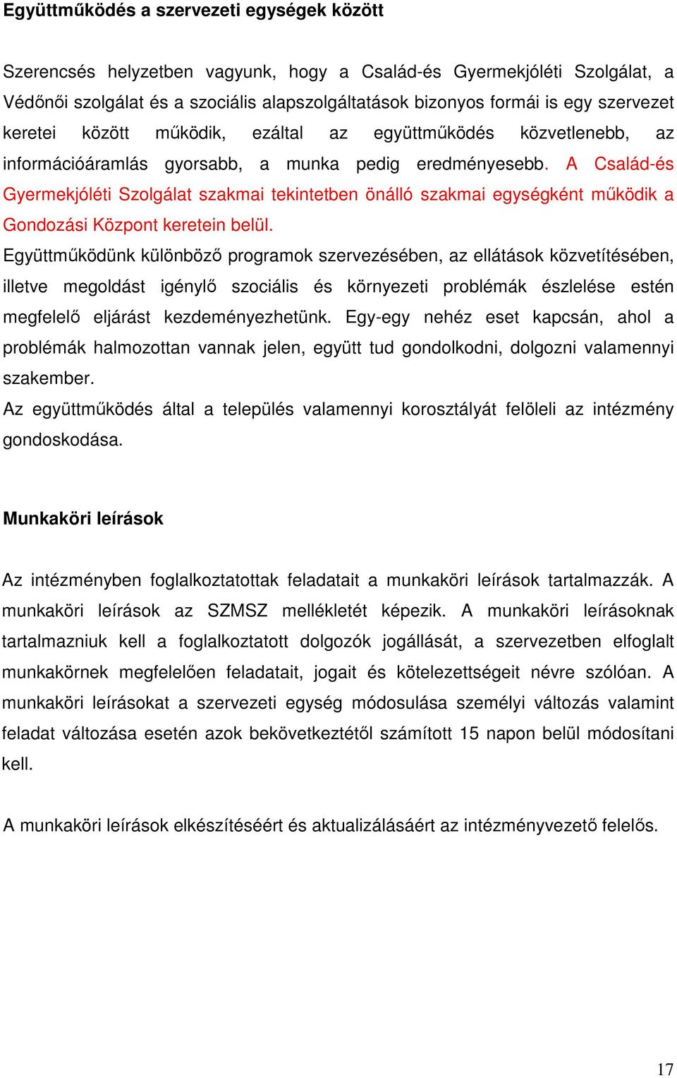 A Család-és Gyermekjóléti Szolgálat szakmai tekintetben önálló szakmai egységként működik a Gondozási Központ keretein belül.