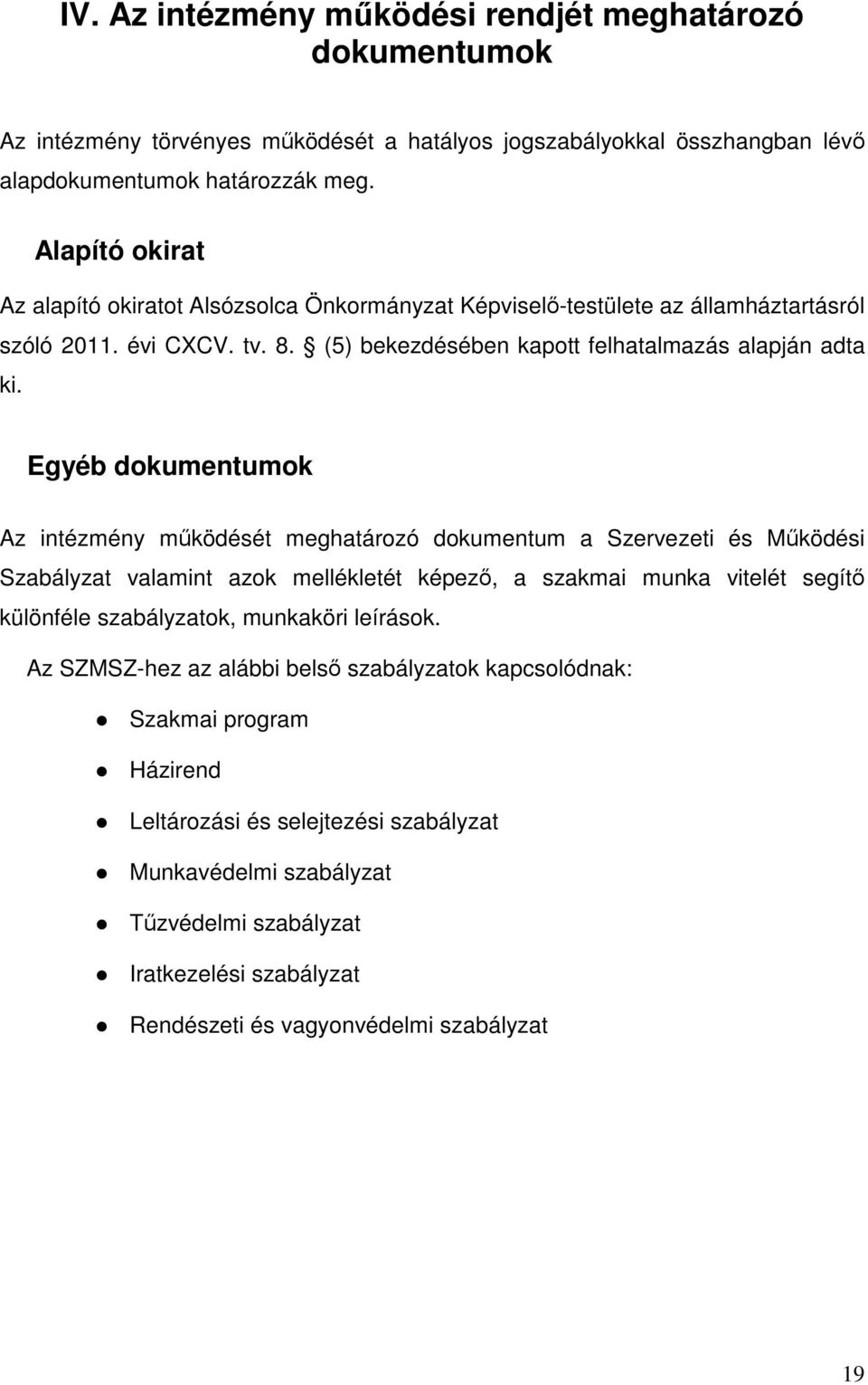 Egyéb dokumentumok Az intézmény működését meghatározó dokumentum a Szervezeti és Működési Szabályzat valamint azok mellékletét képező, a szakmai munka vitelét segítő különféle szabályzatok,