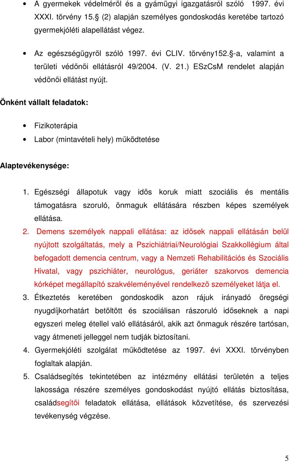 Önként vállalt feladatok: Fizikoterápia Labor (mintavételi hely) működtetése Alaptevékenysége: 1.