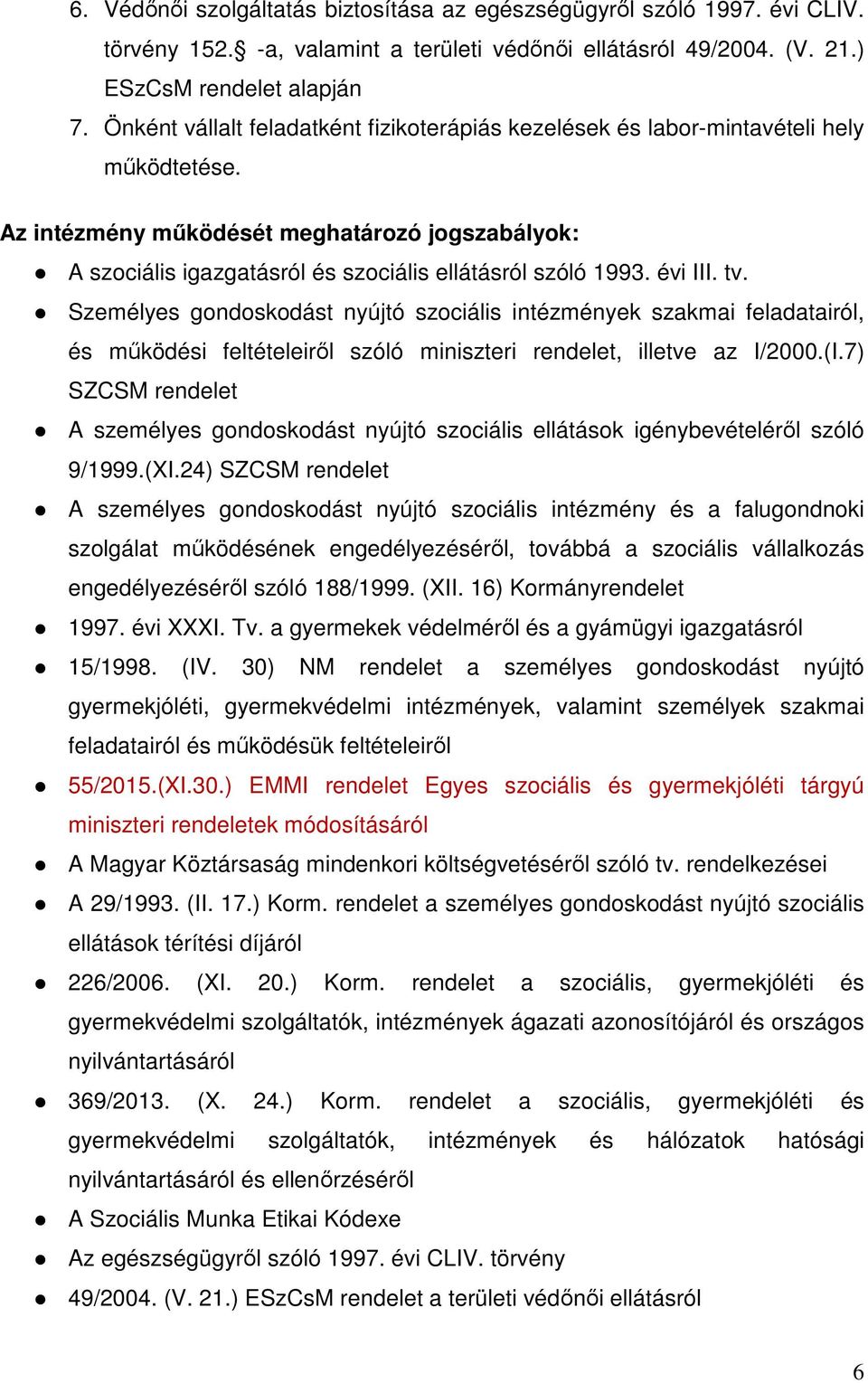 évi III. tv. Személyes gondoskodást nyújtó szociális intézmények szakmai feladatairól, és működési feltételeiről szóló miniszteri rendelet, illetve az I/2000.(I.