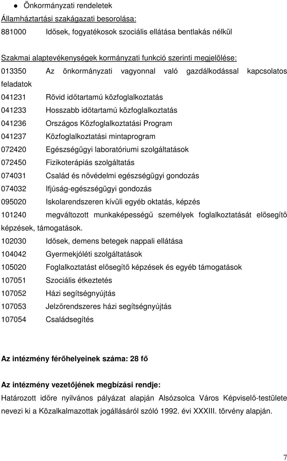 Program 041237 Közfoglalkoztatási mintaprogram 072420 Egészségügyi laboratóriumi szolgáltatások 072450 Fizikoterápiás szolgáltatás 074031 Család és nővédelmi egészségügyi gondozás 074032