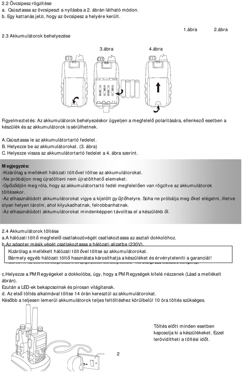 B. Helyezze be az akkumulátorokat. (3. ábra) C. Helyezze vissza az akkumulátortartó fedelet a 4. ábra szerint. Megjegyzés: -Kizárólag a mellékelt hálózati töltővel töltse az akkumulátorokat.