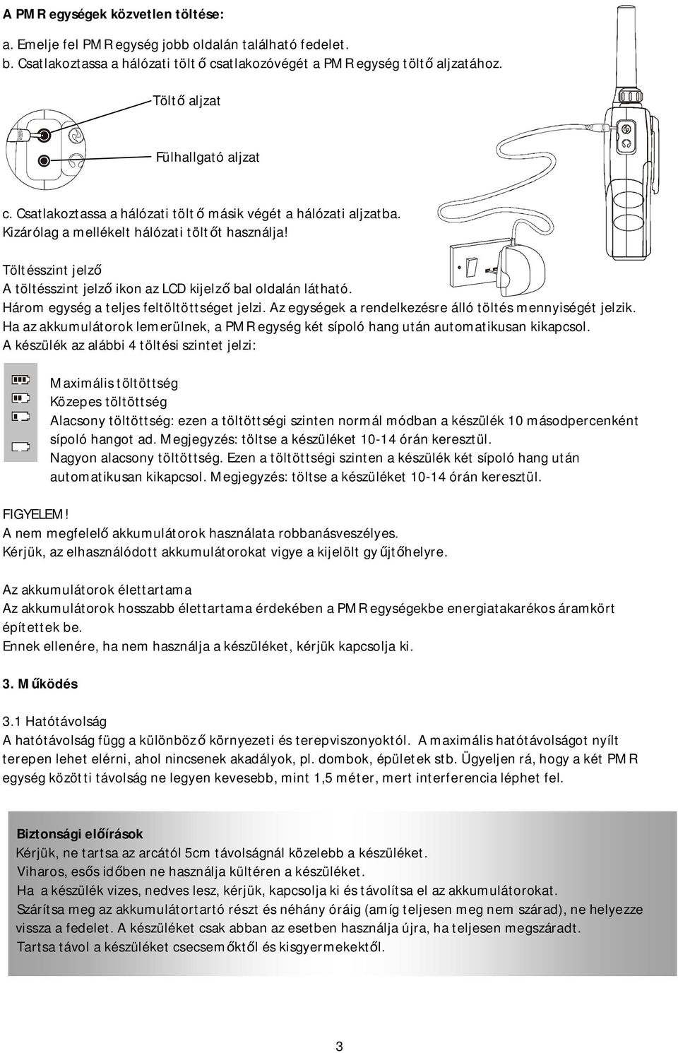 Töltésszint jelző A töltésszint jelző ikon az LCD kijelző bal oldalán látható. Három egység a teljes feltöltöttséget jelzi. Az egységek a rendelkezésre álló töltés mennyiségét jelzik.