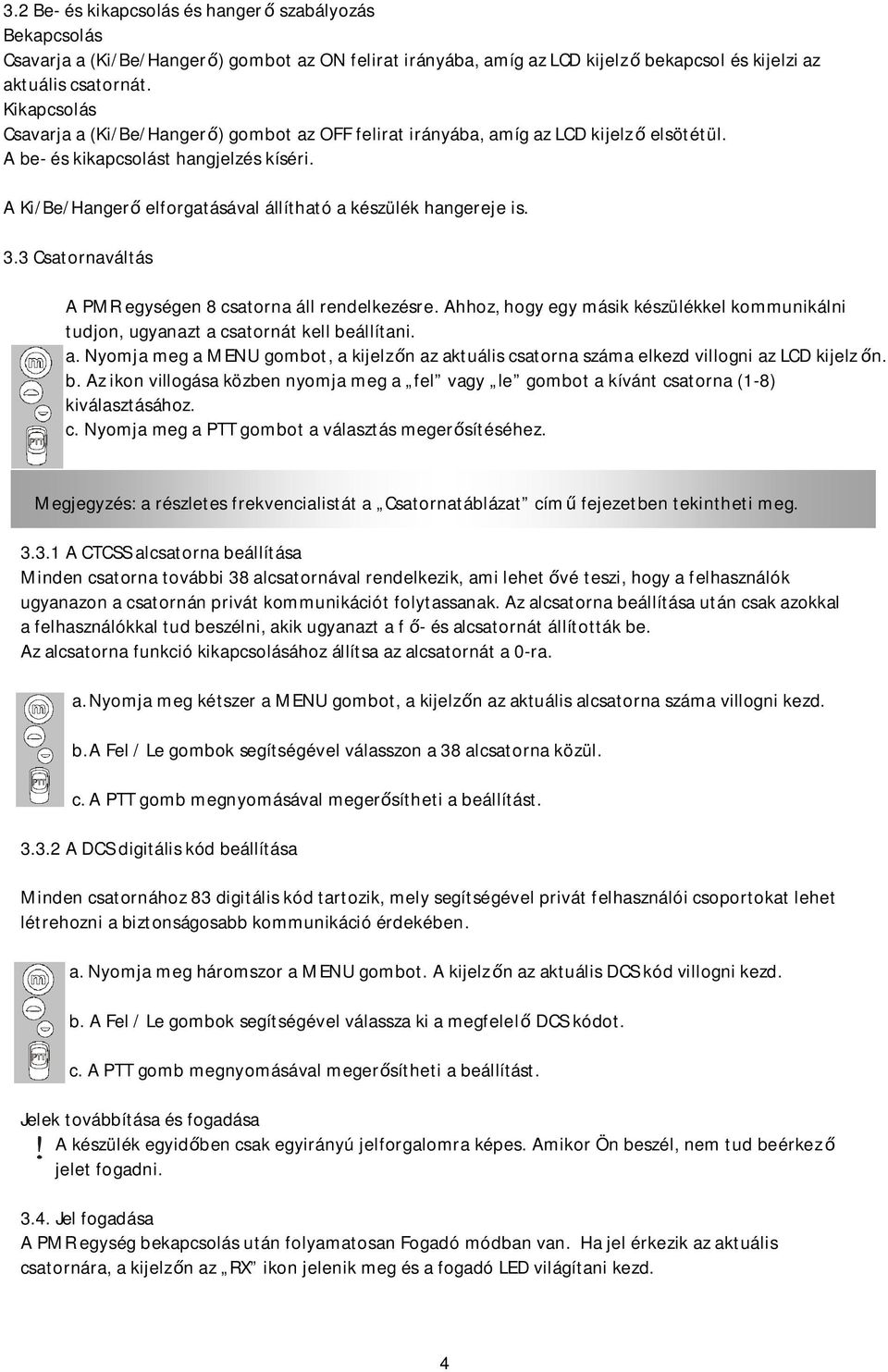 A Ki/Be/Hangerő elforgatásával állítható a készülék hangereje is. 3.3 Csatornaváltás A PMR egységen 8 csatorna áll rendelkezésre.