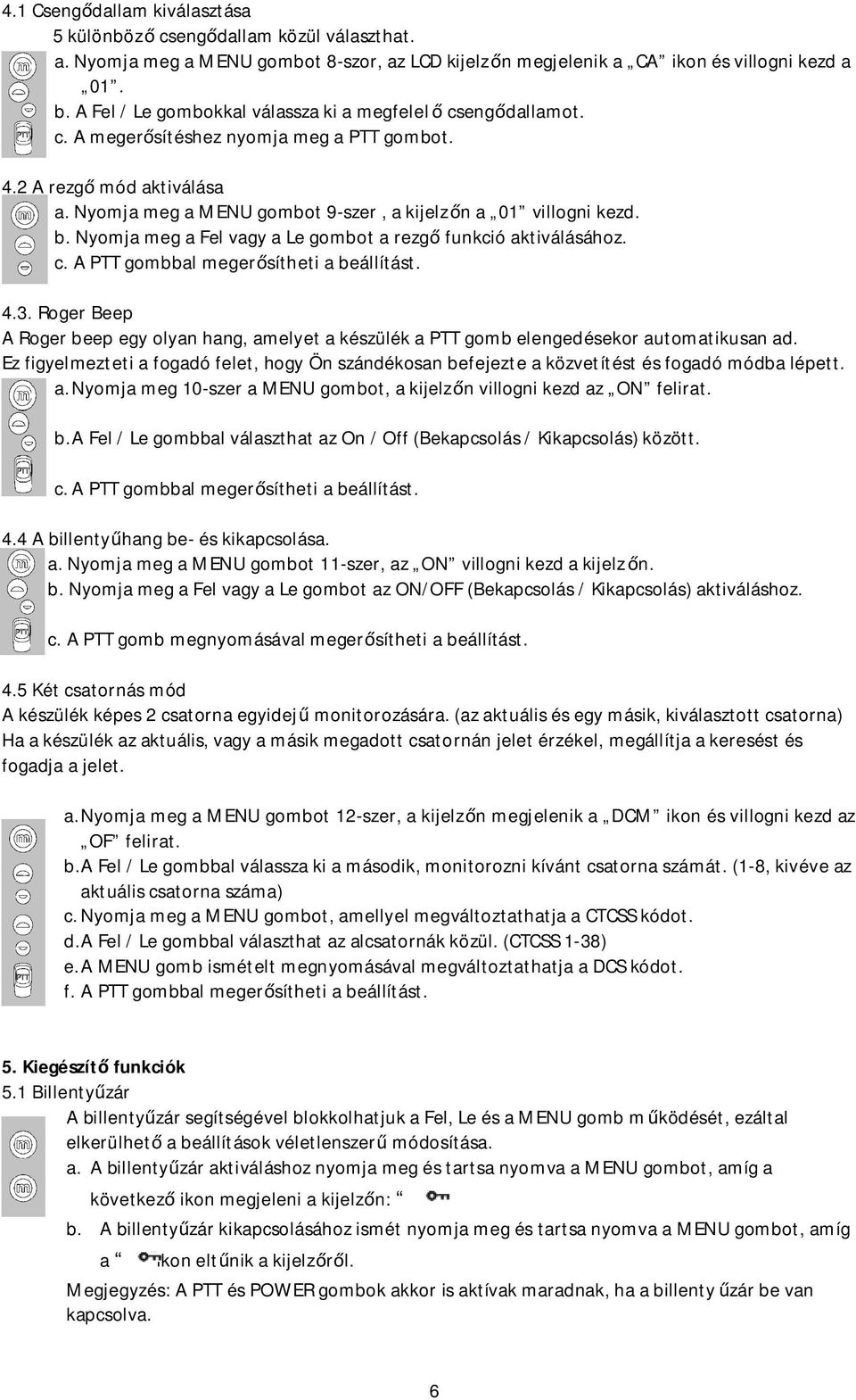 b. Nyomja meg a Fel vagy a Le gombot a rezgő funkció aktiválásához. c. A PTT gombbal megerősítheti a beállítást. 4.3.