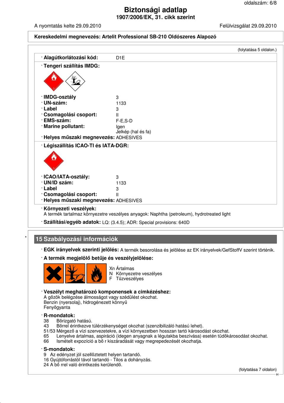 ICAO/IATA-osztály: 3 UN/ID szám: 1133 Label 3 Csomagolási csoport: II elyes műszaki megnevezés: ADESIVES Környezeti veszélyek: A termék tartalmaz környezetre veszélyes anyagok: Naphtha (petroleum),