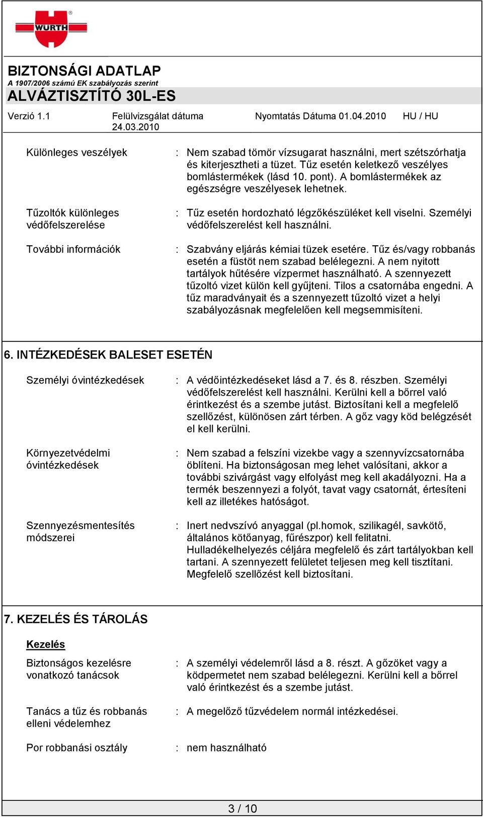 Személyi védőfelszerelést kell használni. : Szabvány eljárás kémiai tüzek esetére. Tűz és/vagy robbanás esetén a füstöt nem szabad belélegezni. A nem nyitott tartályok hűtésére vízpermet használható.